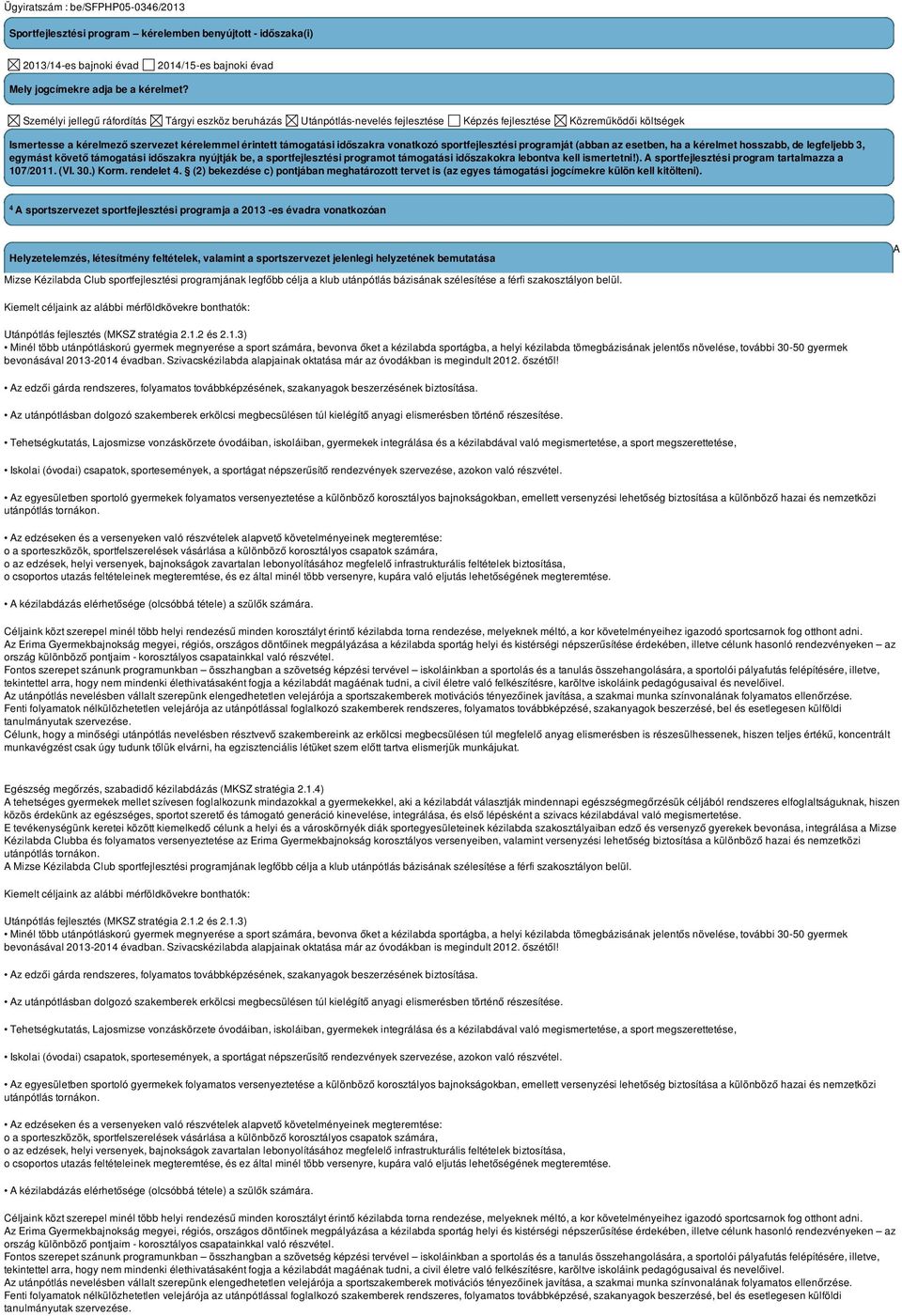 vonatkozó sportfejlesztési programját (abban az esetben, ha a kérelmet hosszabb, de legfeljebb 3, egymást követő támogatási időszakra nyújtják be, a sportfejlesztési programot támogatási időszakokra