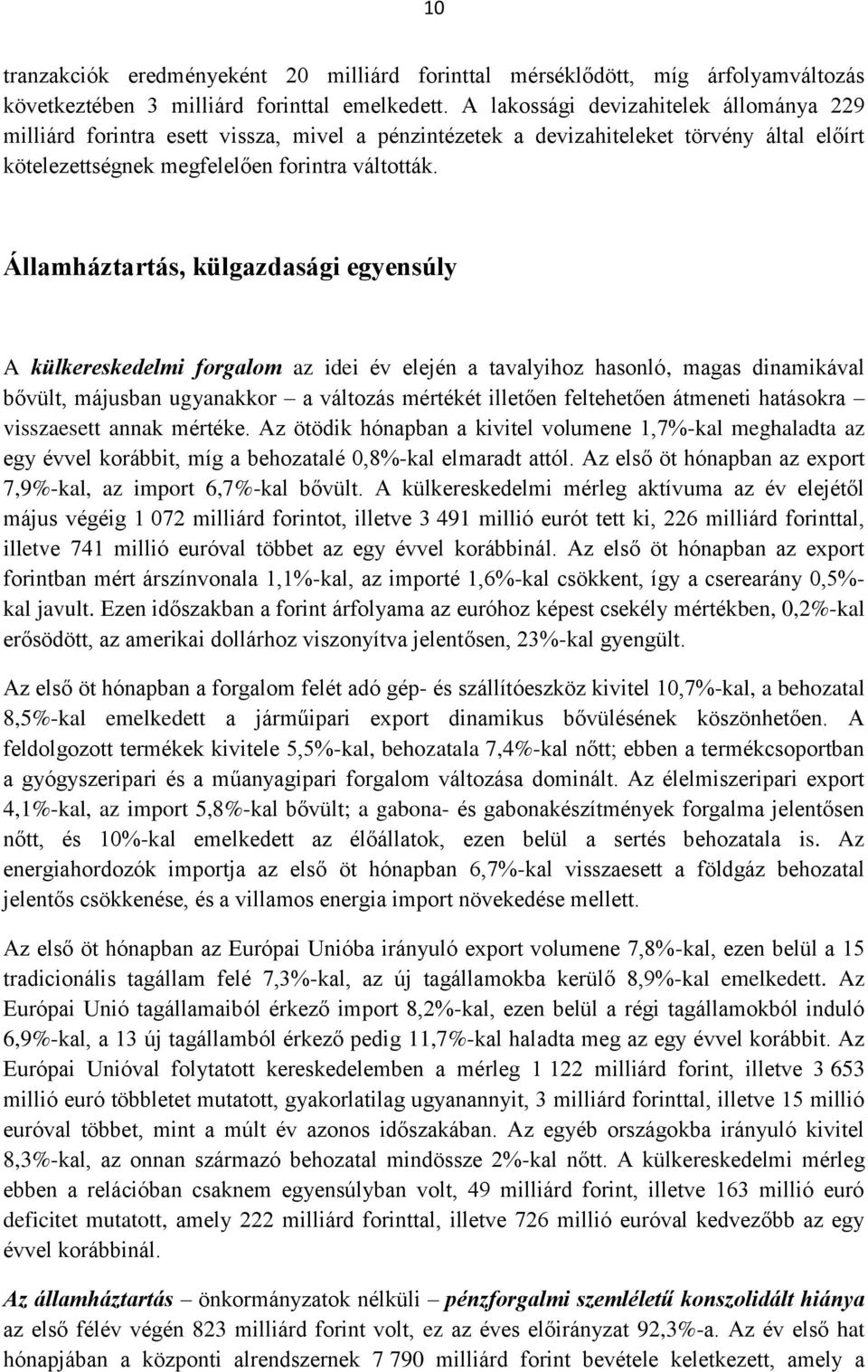 Államháztartás, külgazdasági egyensúly A külkereskedelmi forgalom az idei év elején a tavalyihoz hasonló, magas dinamikával bővült, májusban ugyanakkor a változás mértékét illetően feltehetően