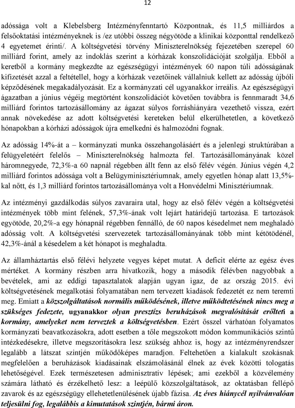 Ebből a keretből a kormány megkezdte az egészségügyi intézmények 60 napon túli adósságának kifizetését azzal a feltétellel, hogy a kórházak vezetőinek vállalniuk kellett az adósság újbóli