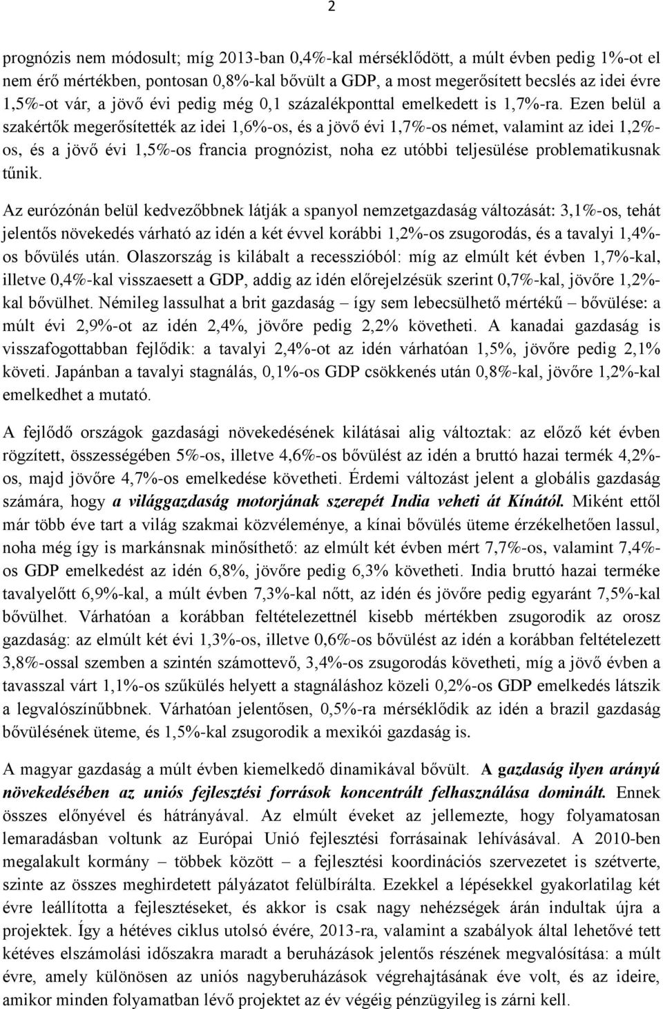 Ezen belül a szakértők megerősítették az idei 1,6%-os, és a jövő évi 1,7%-os német, valamint az idei 1,2%- os, és a jövő évi 1,5%-os francia prognózist, noha ez utóbbi teljesülése problematikusnak