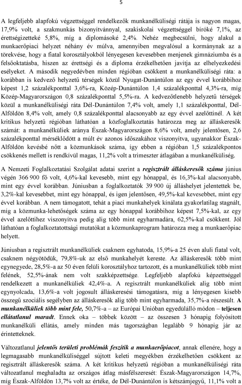 Nehéz megbecsülni, hogy alakul a munkaerőpiaci helyzet néhány év múlva, amennyiben megvalósul a kormánynak az a törekvése, hogy a fiatal korosztályokból lényegesen kevesebben menjenek gimnáziumba és