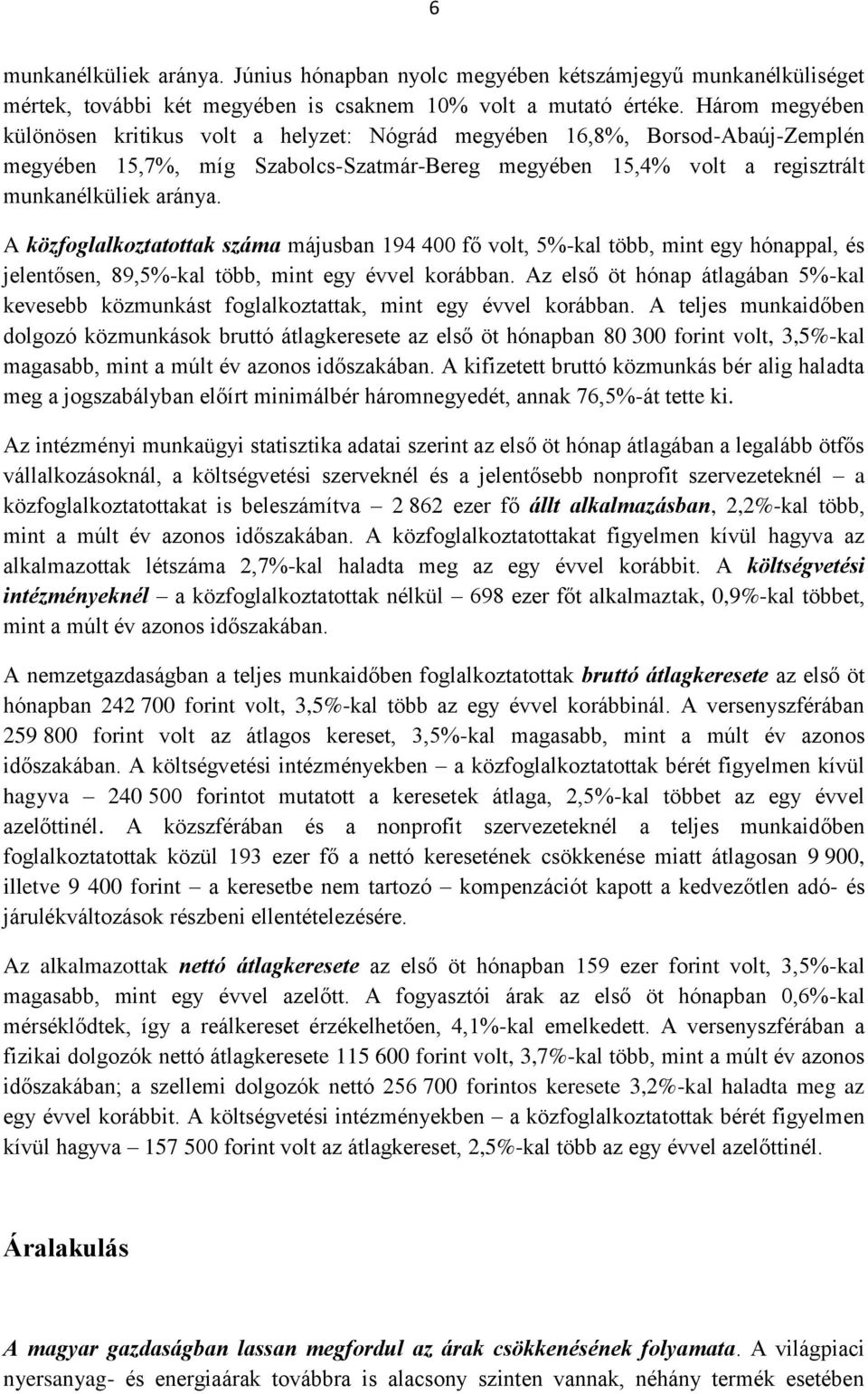 A közfoglalkoztatottak száma májusban 194 400 fő volt, 5%-kal több, mint egy hónappal, és jelentősen, 89,5%-kal több, mint egy évvel korábban.