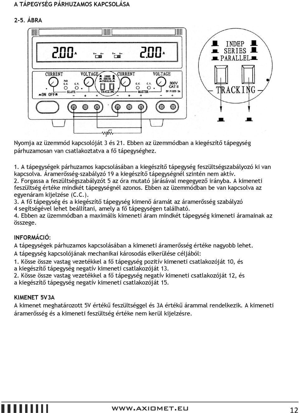 Forgassa a feszültségszabályzót 5 az óra mutató járásával megegyező irányba. A kimeneti feszültség értéke mindkét tápegységnél azonos. Ebben az üzemmódban be van kapcsolva az egyenáram kijelzése (C.C.).