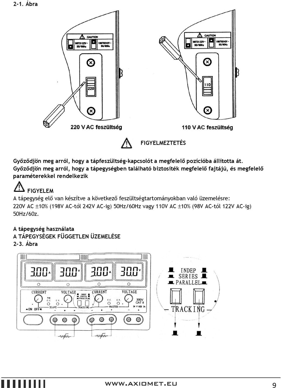 FIGYELEM A tápegység elő van készítve a következő feszültségtartományokban való üzemelésre: 220V AC ±10% (198V AC-tól 242V