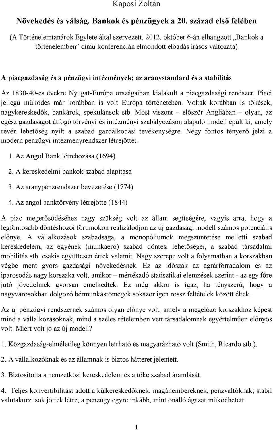 Nyugat-Európa országaiban kialakult a piacgazdasági rendszer. Piaci jellegű működés már korábban is volt Európa történetében. Voltak korábban is tőkések, nagykereskedők, bankárok, spekulánsok stb.