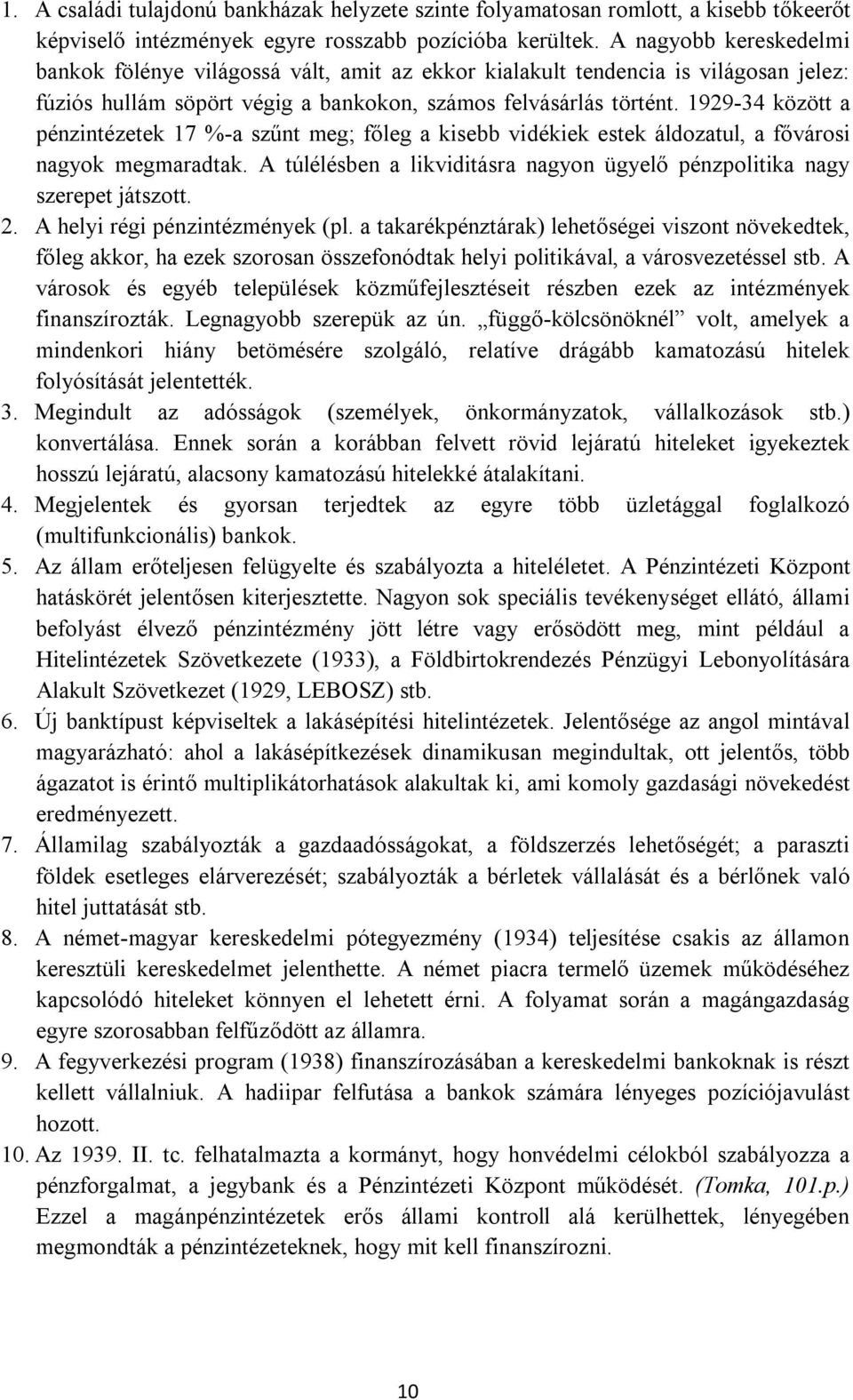 1929-34 között a pénzintézetek 17 %-a szűnt meg; főleg a kisebb vidékiek estek áldozatul, a fővárosi nagyok megmaradtak. A túlélésben a likviditásra nagyon ügyelő pénzpolitika nagy szerepet játszott.