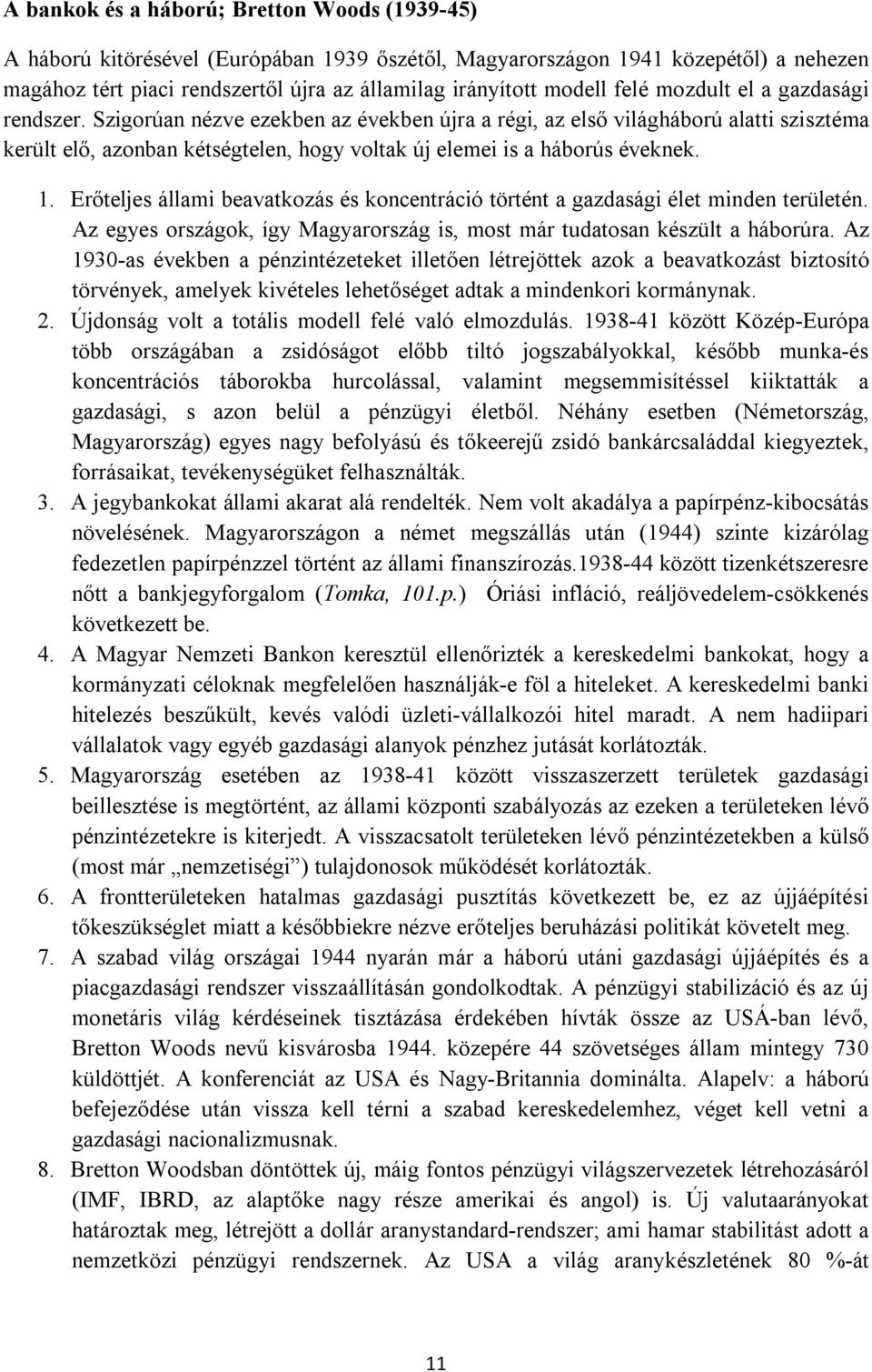 1. Erőteljes állami beavatkozás és koncentráció történt a gazdasági élet minden területén. Az egyes országok, így Magyarország is, most már tudatosan készült a háborúra.