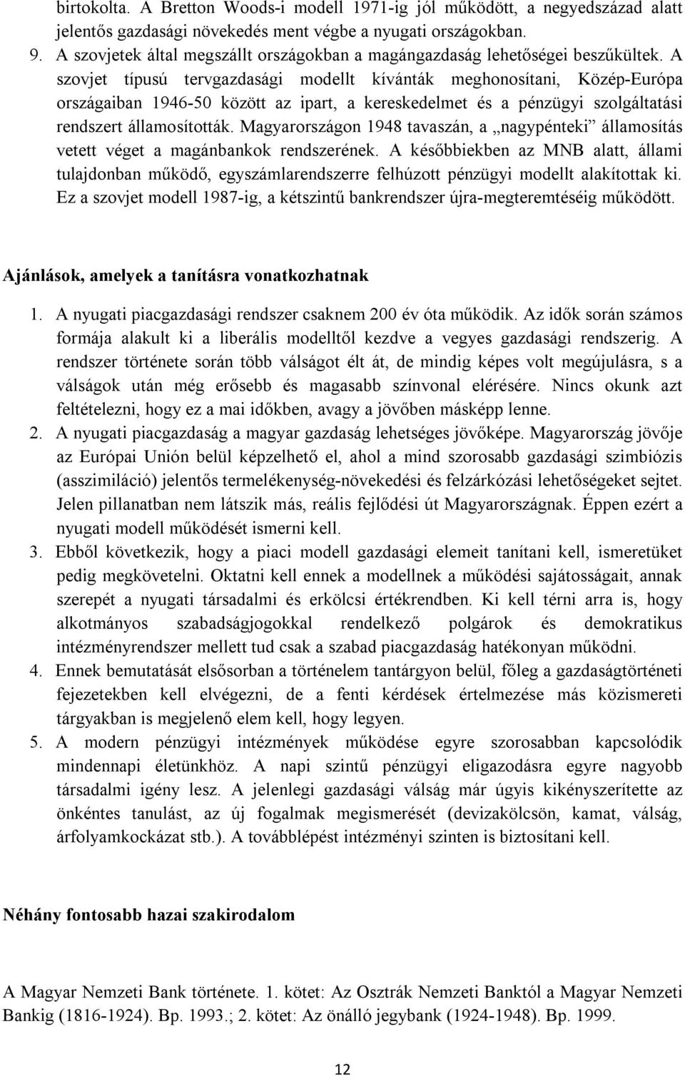 A szovjet típusú tervgazdasági modellt kívánták meghonosítani, Közép-Európa országaiban 1946-50 között az ipart, a kereskedelmet és a pénzügyi szolgáltatási rendszert államosították.