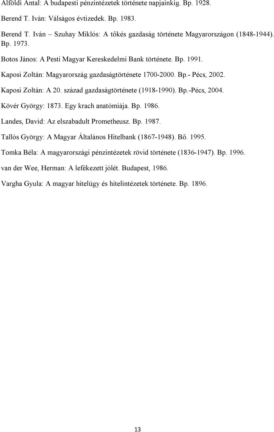 század gazdaságtörténete (1918-1990). Bp.-Pécs, 2004. Kövér György: 1873. Egy krach anatómiája. Bp. 1986. Landes, David: Az elszabadult Prometheusz. Bp. 1987.