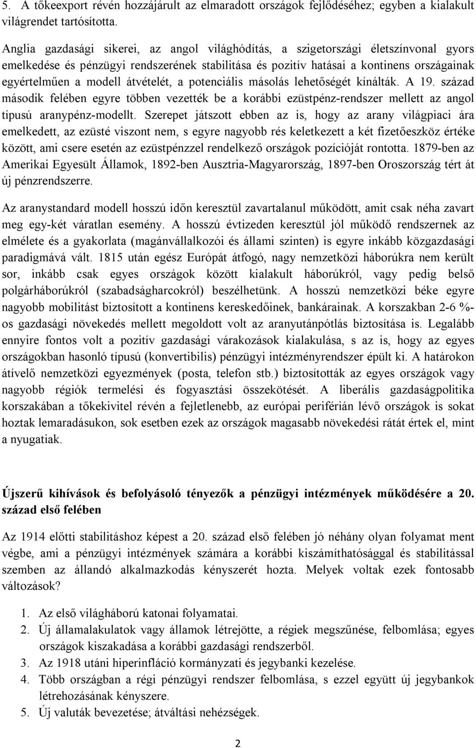 átvételét, a potenciális másolás lehetőségét kínálták. A 19. század második felében egyre többen vezették be a korábbi ezüstpénz-rendszer mellett az angol típusú aranypénz-modellt.