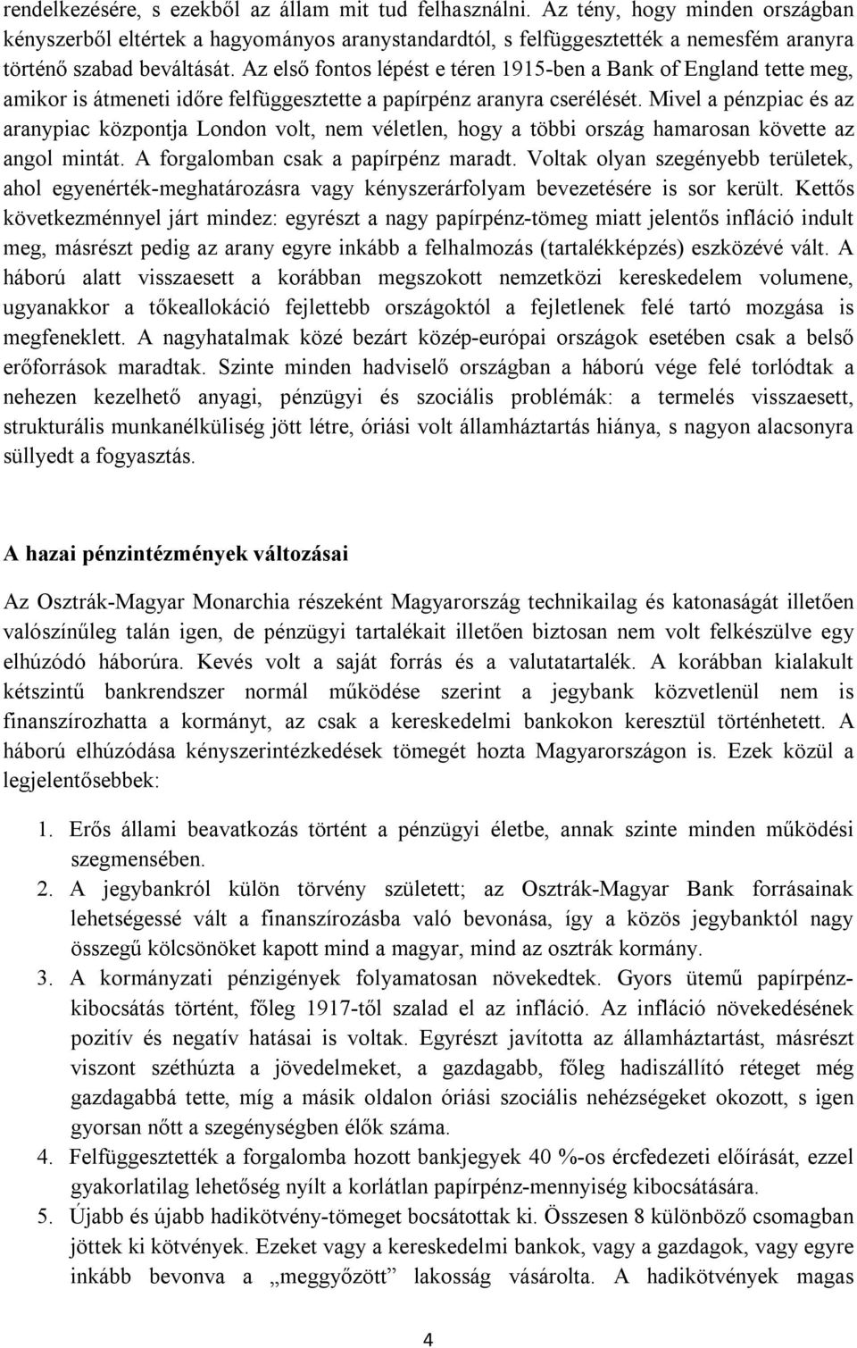 Az első fontos lépést e téren 1915-ben a Bank of England tette meg, amikor is átmeneti időre felfüggesztette a papírpénz aranyra cserélését.