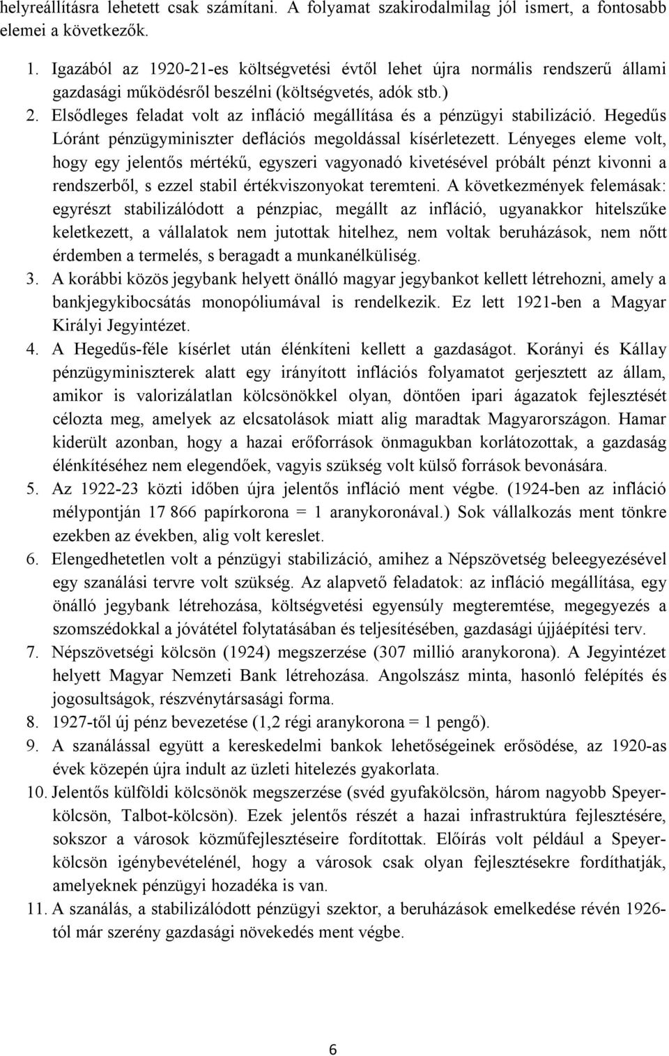 Elsődleges feladat volt az infláció megállítása és a pénzügyi stabilizáció. Hegedűs Lóránt pénzügyminiszter deflációs megoldással kísérletezett.