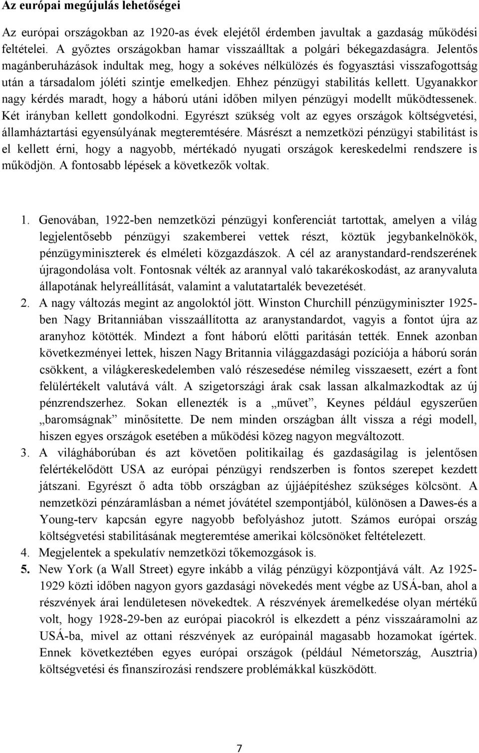 Ugyanakkor nagy kérdés maradt, hogy a háború utáni időben milyen pénzügyi modellt működtessenek. Két irányban kellett gondolkodni.