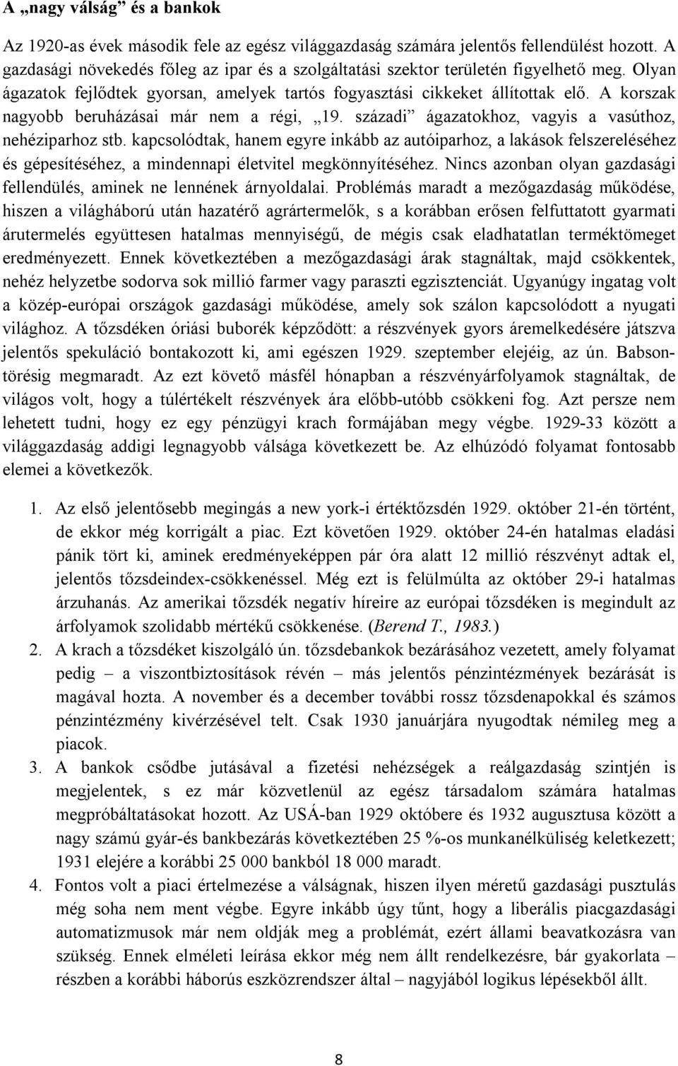 A korszak nagyobb beruházásai már nem a régi, 19. századi ágazatokhoz, vagyis a vasúthoz, nehéziparhoz stb.