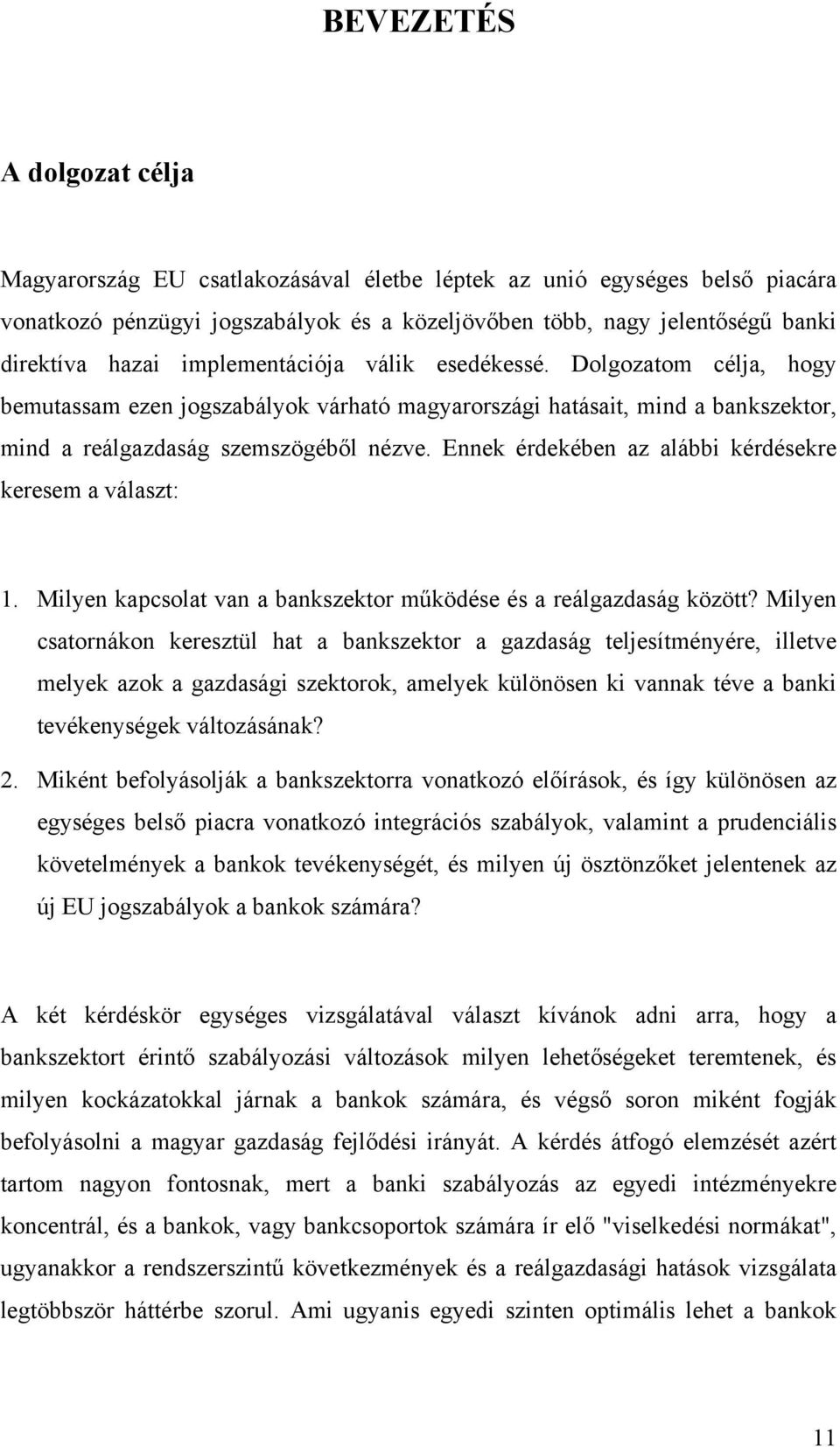 Ennek érdekében az alábbi kérdésekre keresem a választ: 1. Milyen kapcsolat van a bankszektor működése és a reálgazdaság között?