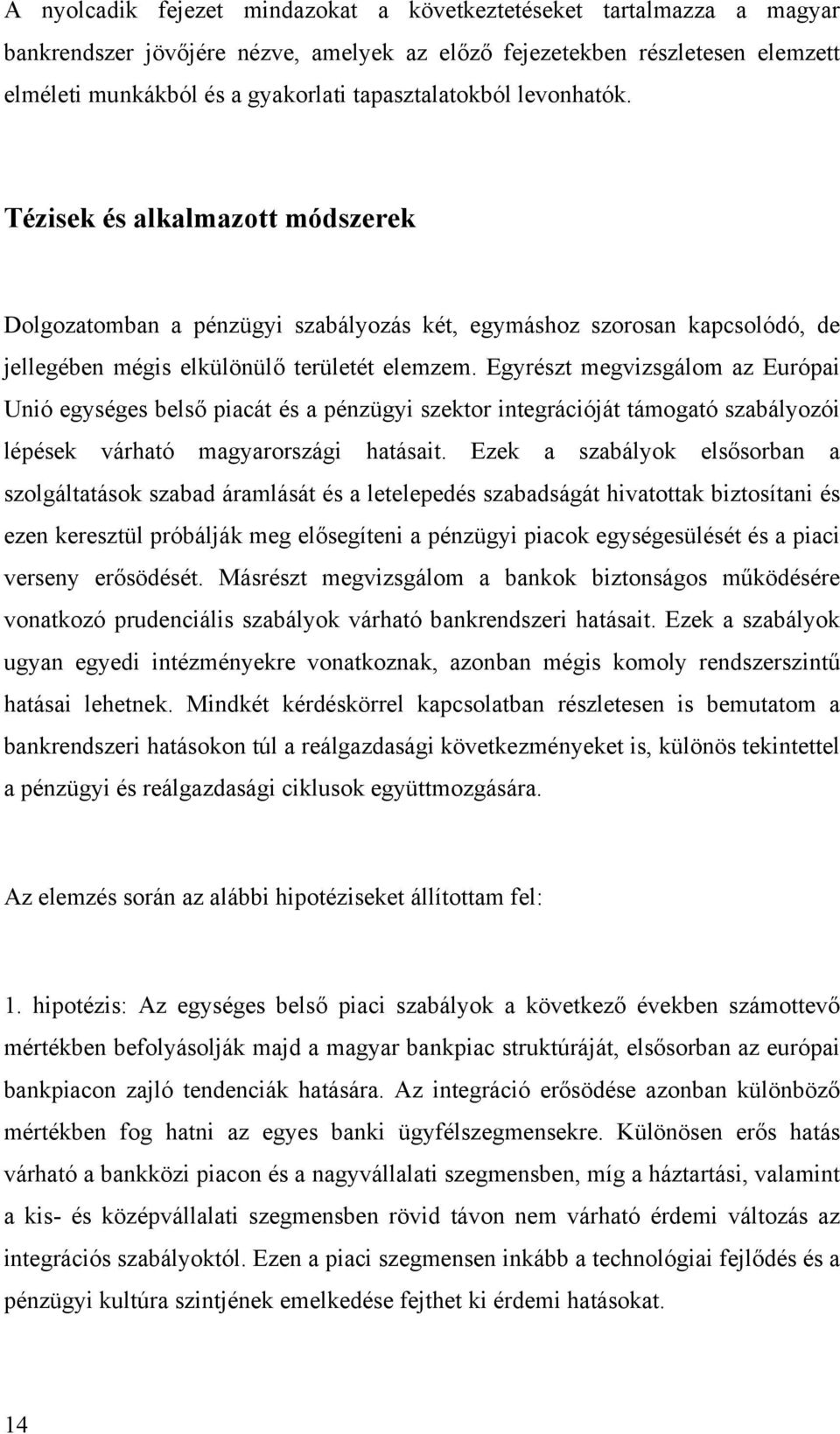 Egyrészt megvizsgálom az Európai Unió egységes belső piacát és a pénzügyi szektor integrációját támogató szabályozói lépések várható magyarországi hatásait.