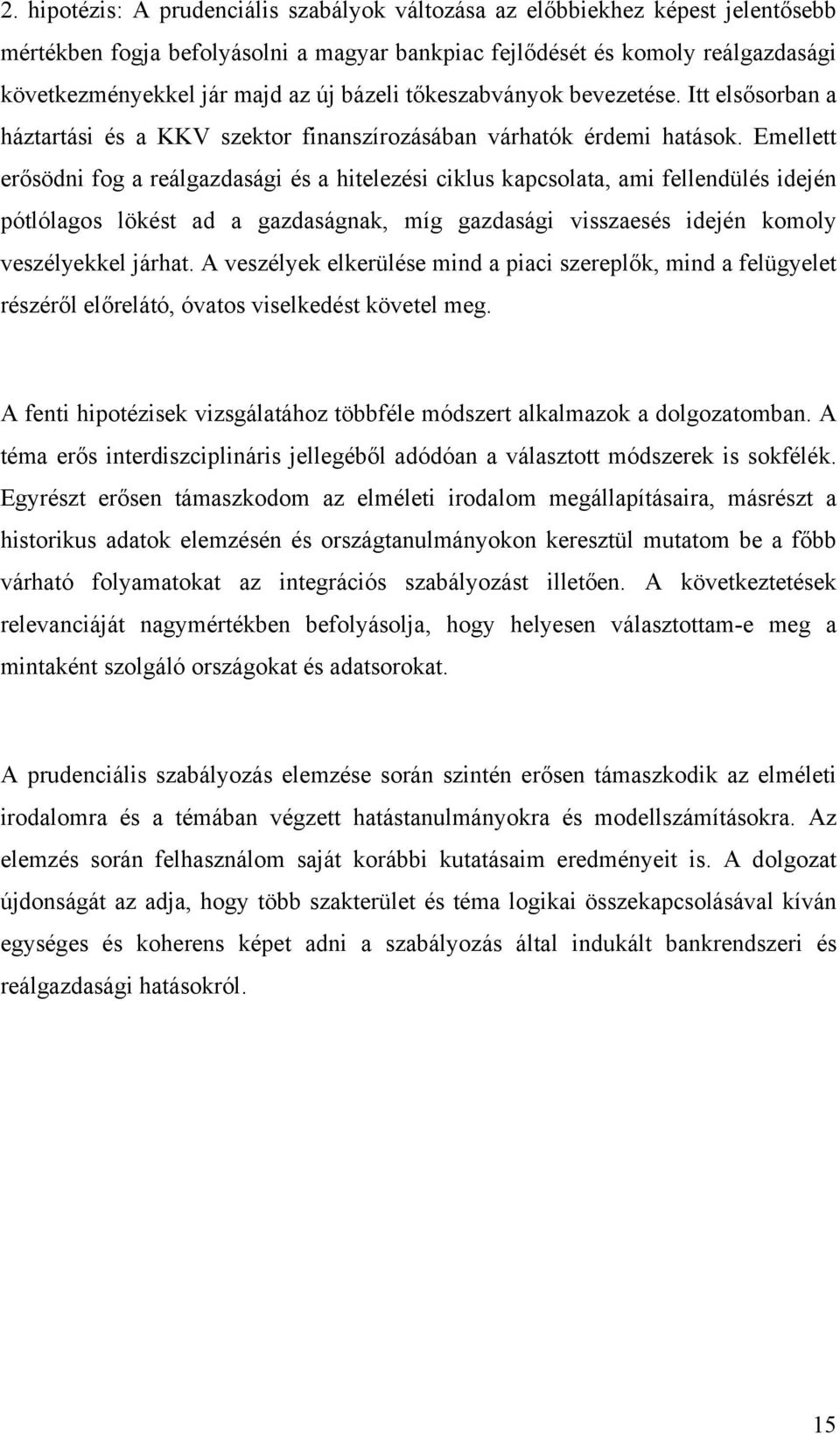 Emellett erősödni fog a reálgazdasági és a hitelezési ciklus kapcsolata, ami fellendülés idején pótlólagos lökést ad a gazdaságnak, míg gazdasági visszaesés idején komoly veszélyekkel járhat.