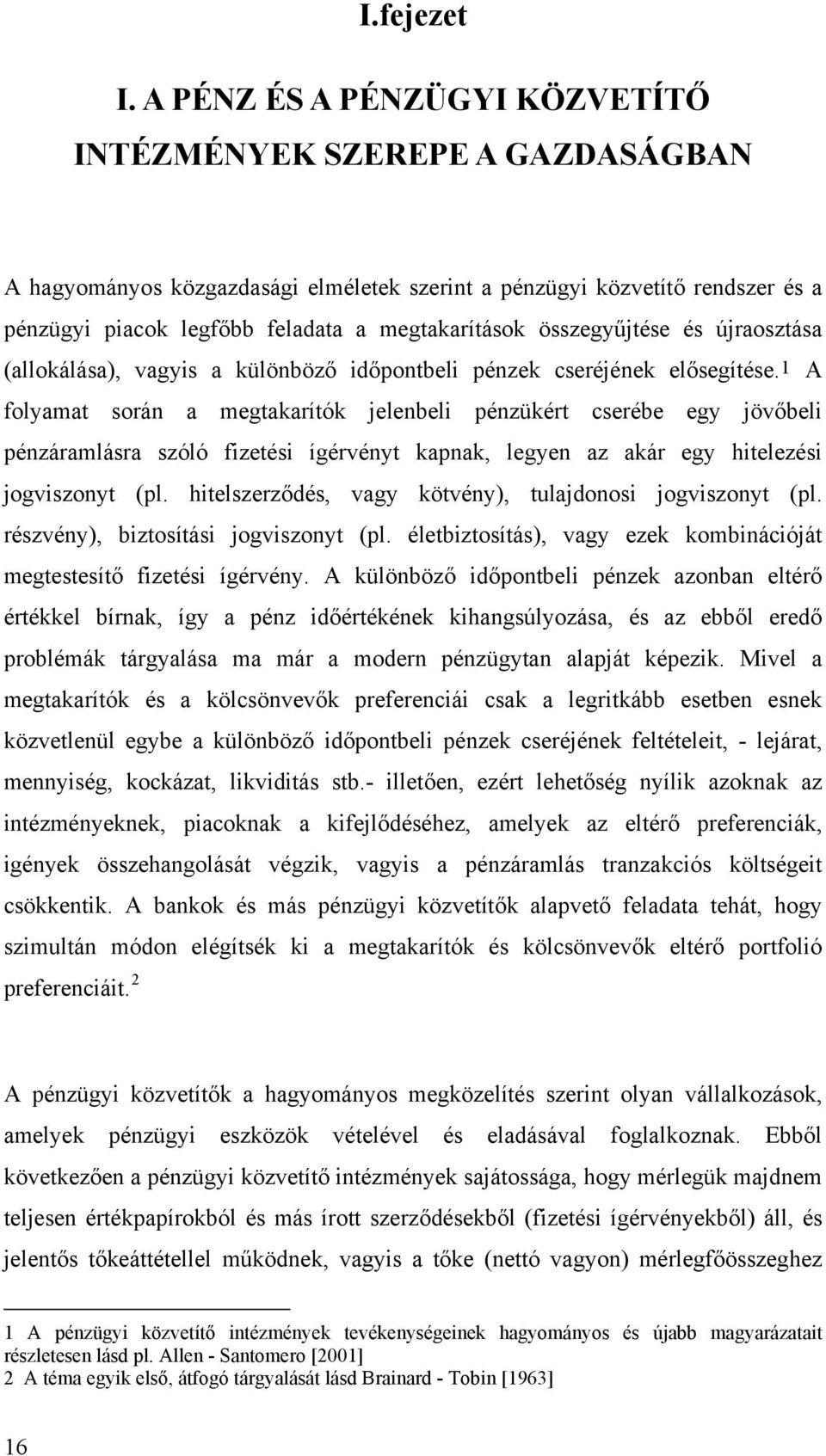 összegyűjtése és újraosztása (allokálása), vagyis a különböző időpontbeli pénzek cseréjének elősegítése.