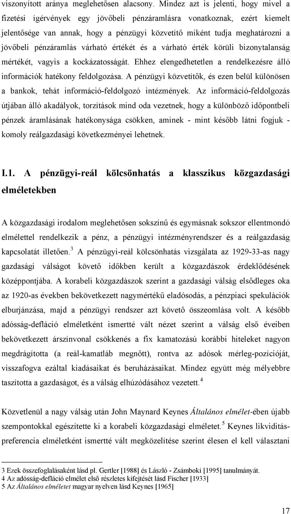 pénzáramlás várható értékét és a várható érték körüli bizonytalanság mértékét, vagyis a kockázatosságát. Ehhez elengedhetetlen a rendelkezésre álló információk hatékony feldolgozása.