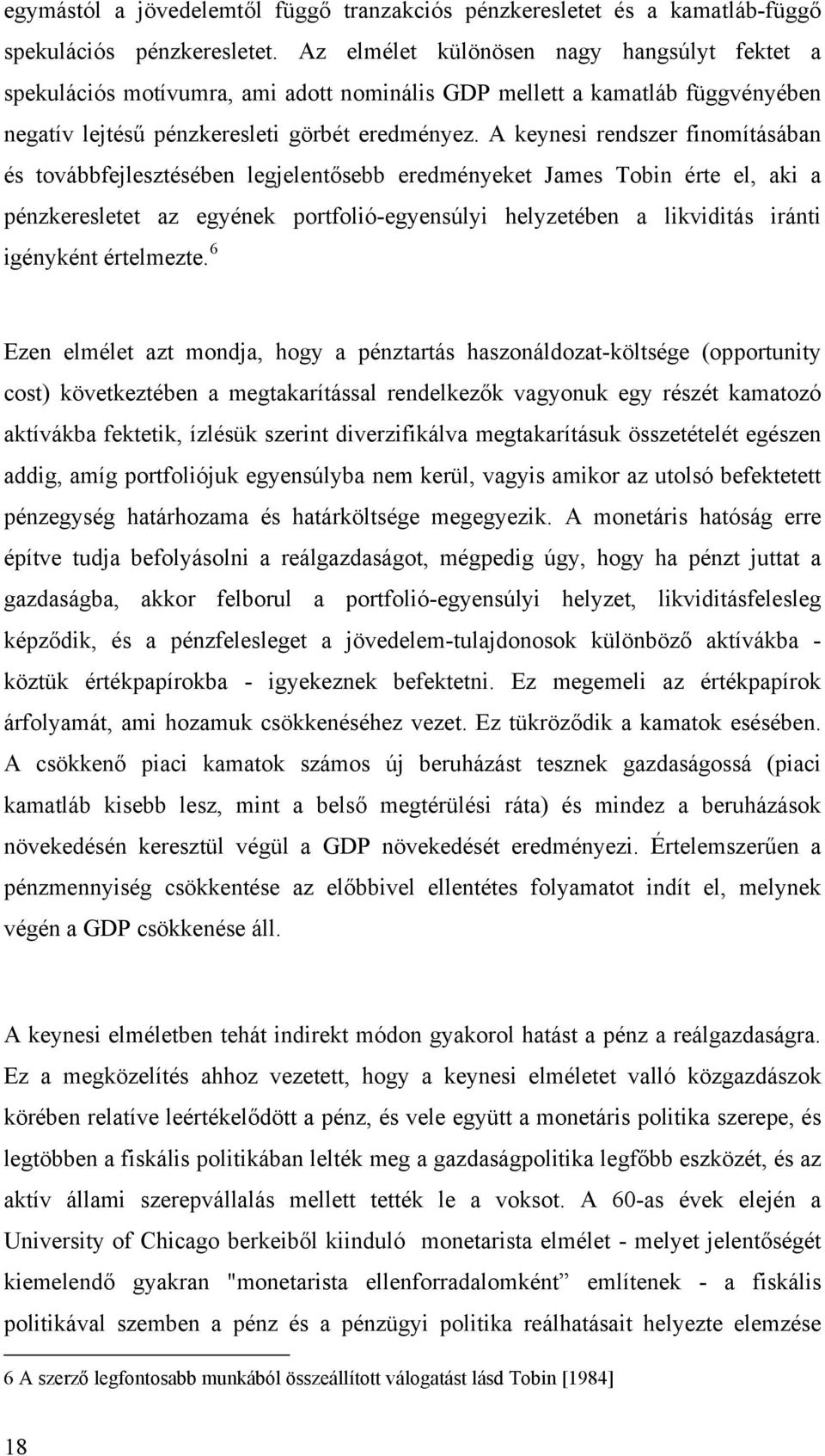 A keynesi rendszer finomításában és továbbfejlesztésében legjelentősebb eredményeket James Tobin érte el, aki a pénzkeresletet az egyének portfolió-egyensúlyi helyzetében a likviditás iránti