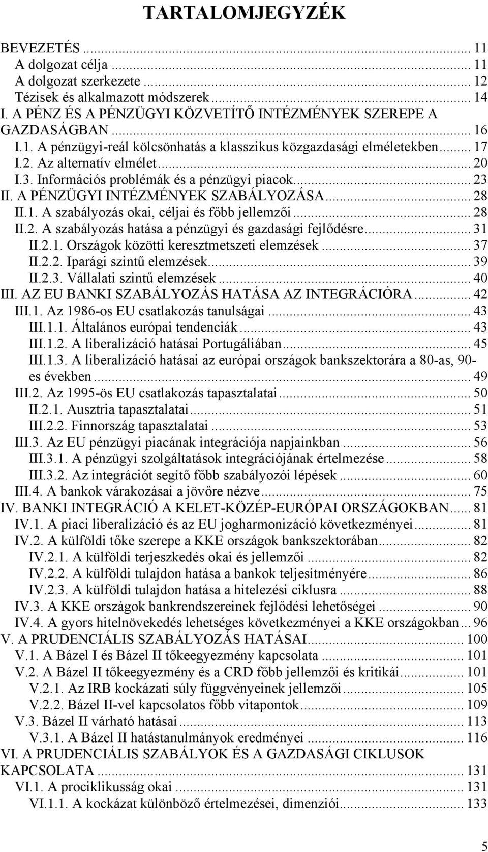 .. 31 II.2.1. Országok közötti keresztmetszeti elemzések... 37 II.2.2. Iparági szintű elemzések... 39 II.2.3. Vállalati szintű elemzések... 40 III. AZ EU BANKI SZABÁLYOZÁS HATÁSA AZ INTEGRÁCIÓRA.