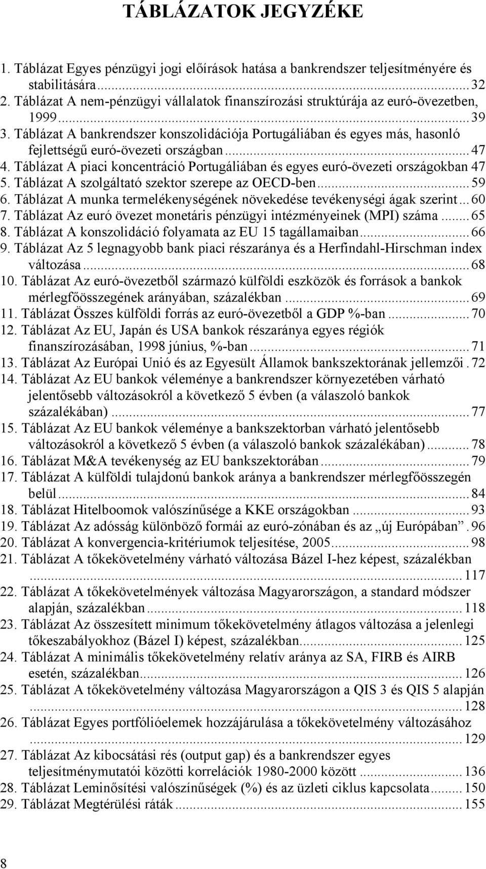 Táblázat A bankrendszer konszolidációja Portugáliában és egyes más, hasonló fejlettségű euró-övezeti országban...47 4.