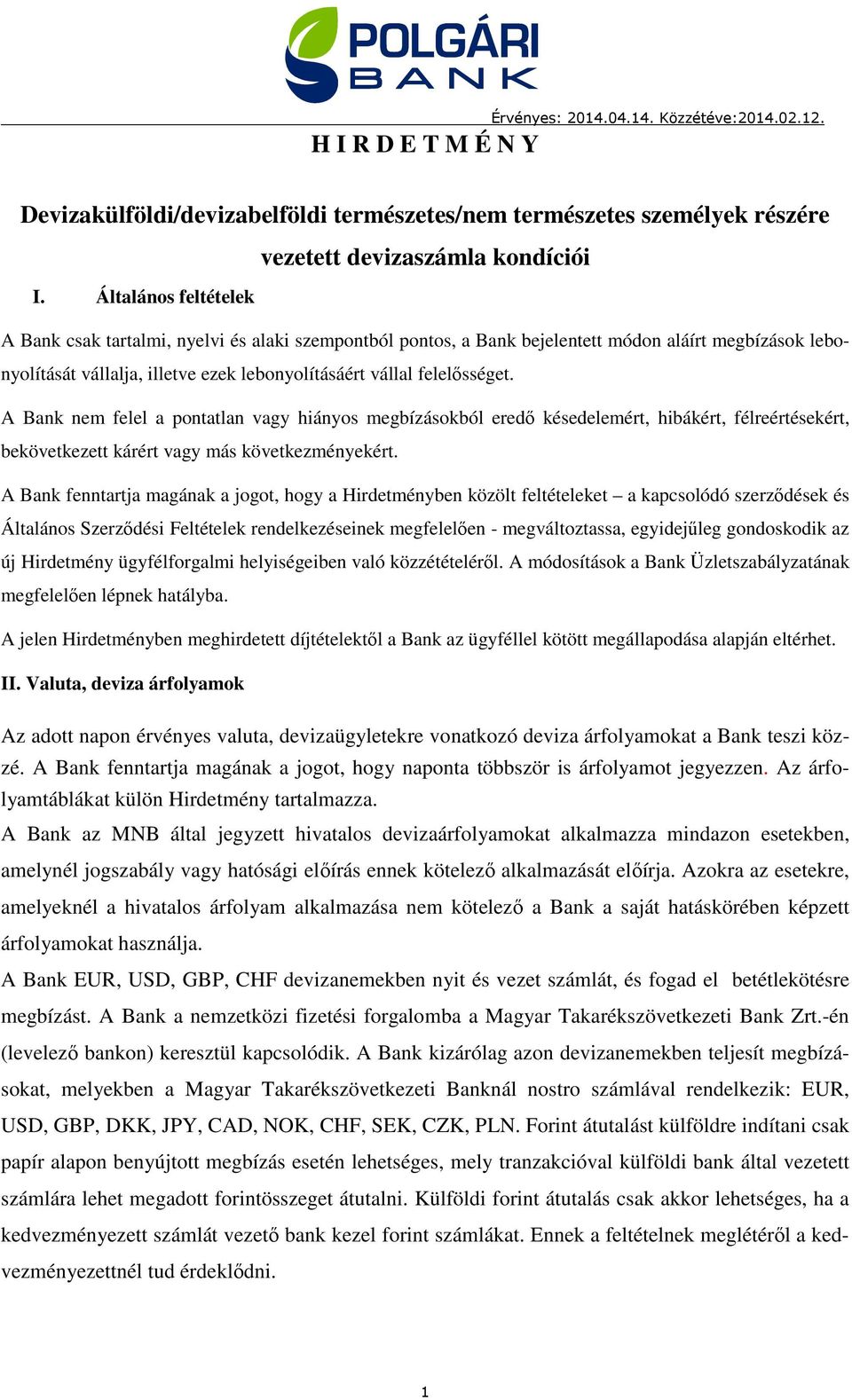 A Bank nem felel a pontatlan vagy hiányos megbízásokból eredő késedelemért, hibákért, félreértésekért, bekövetkezett kárért vagy más következményekért.