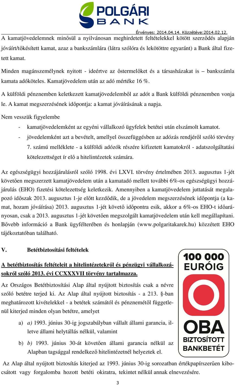 A külföldi pénznemben keletkezett kamatjövedelemből az adót a Bank külföldi pénznemben vonja le. A kamat megszerzésének időpontja: a kamat jóváírásának a napja.