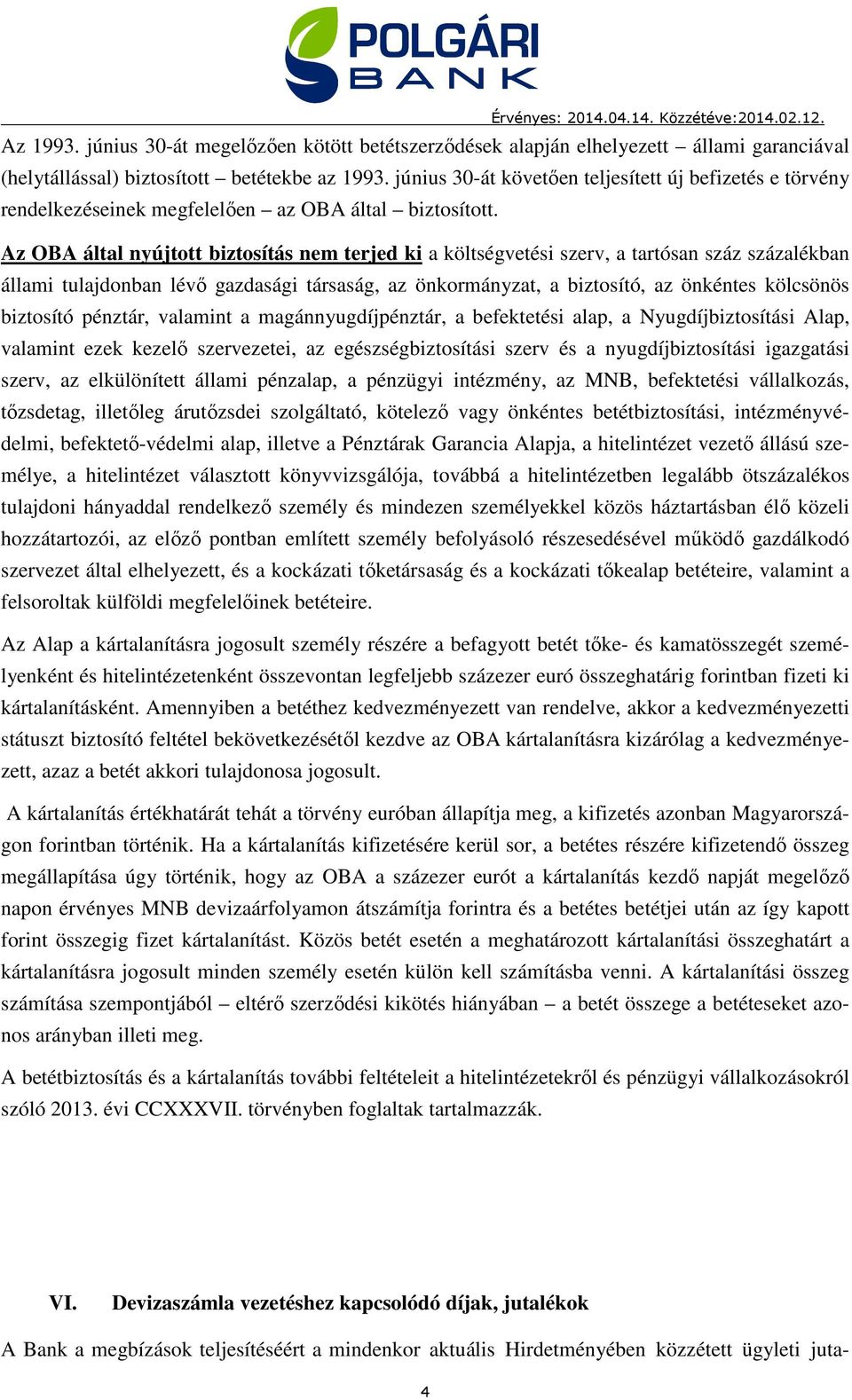 Az OBA által nyújtott biztosítás nem terjed ki a költségvetési szerv, a tartósan száz százalékban állami tulajdonban lévő gazdasági társaság, az önkormányzat, a biztosító, az önkéntes kölcsönös