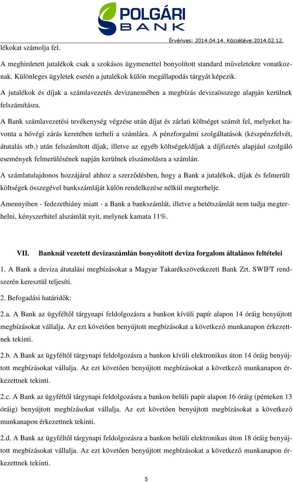 A Bank számlavezetési tevékenység végzése után díjat és zárlati költséget számít fel, melyeket havonta a hóvégi zárás keretében terheli a számlára.