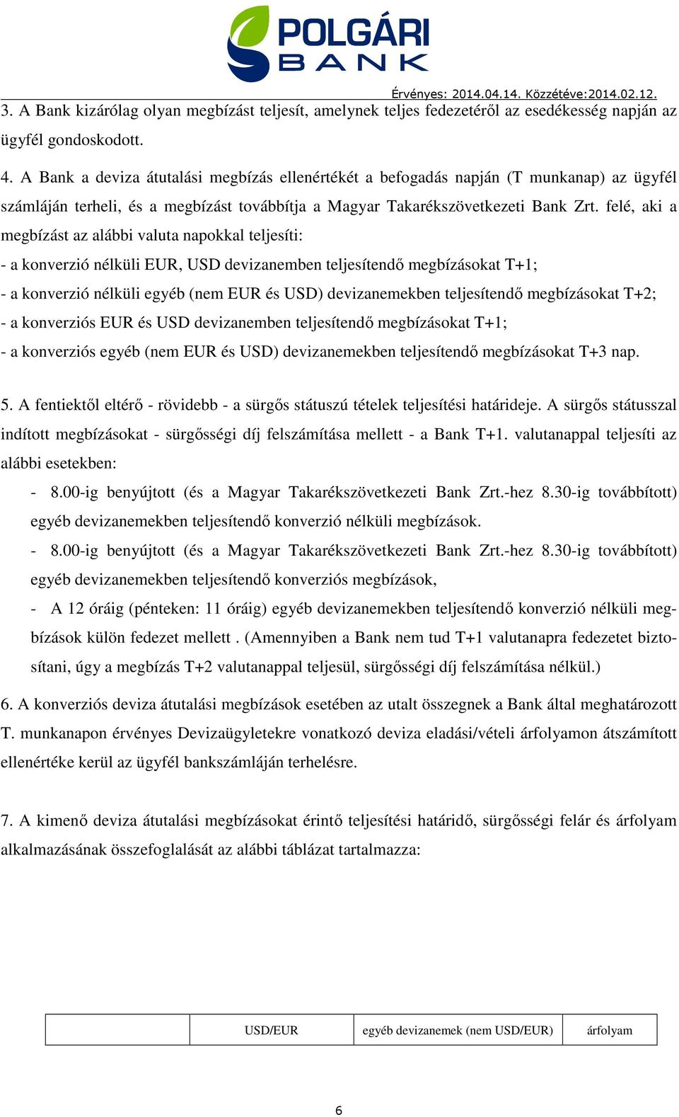 felé, aki a megbízást az alábbi valuta napokkal teljesíti: - a konverzió nélküli EUR, USD devizanemben teljesítendő megbízásokat T+1; - a konverzió nélküli egyéb (nem EUR és USD) devizanemekben