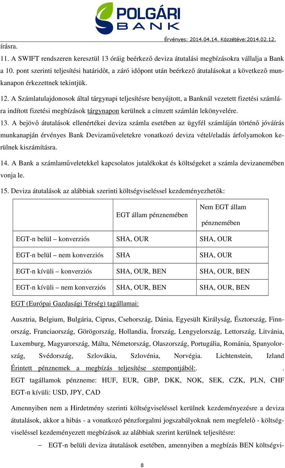 A Számlatulajdonosok által tárgynapi teljesítésre benyújtott, a Banknál vezetett fizetési számlára indított fizetési megbízások tárgynapon kerülnek a címzett számlán lekönyvelére. 13.