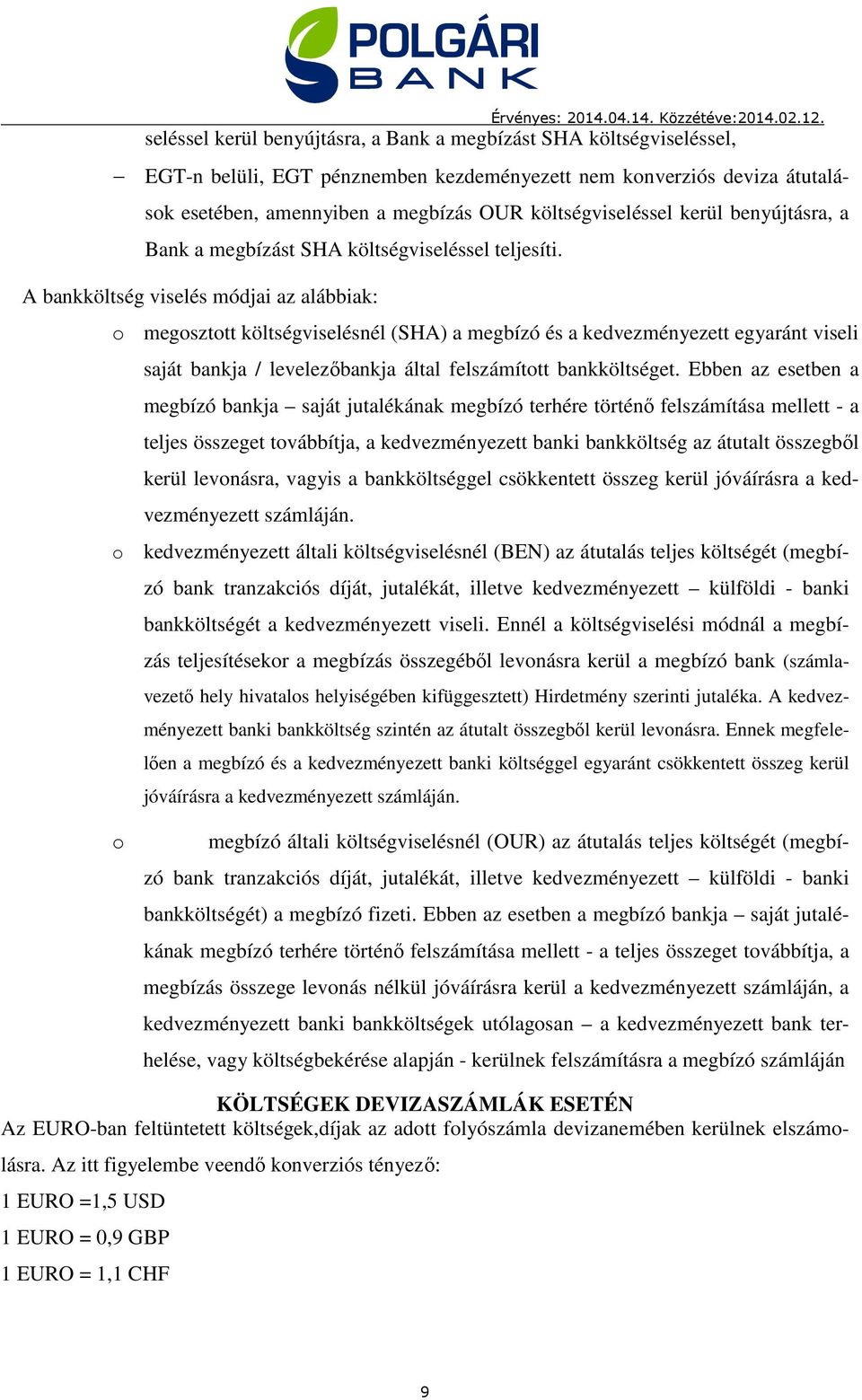 A bankköltség viselés módjai az alábbiak: o megosztott költségviselésnél (SHA) a megbízó és a kedvezményezett egyaránt viseli saját bankja / levelezőbankja által felszámított bankköltséget.