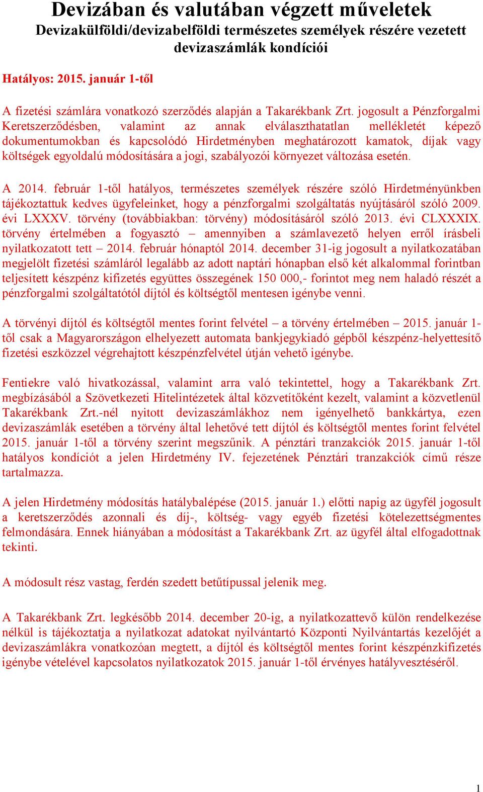 jogosult a Pénzforgalmi Keretszerződésben, valamint az annak elválaszthatatlan mellékletét képező dokumentumokban és kapcsolódó Hirdetményben meghatározott kamatok, díjak vagy költségek egyoldalú