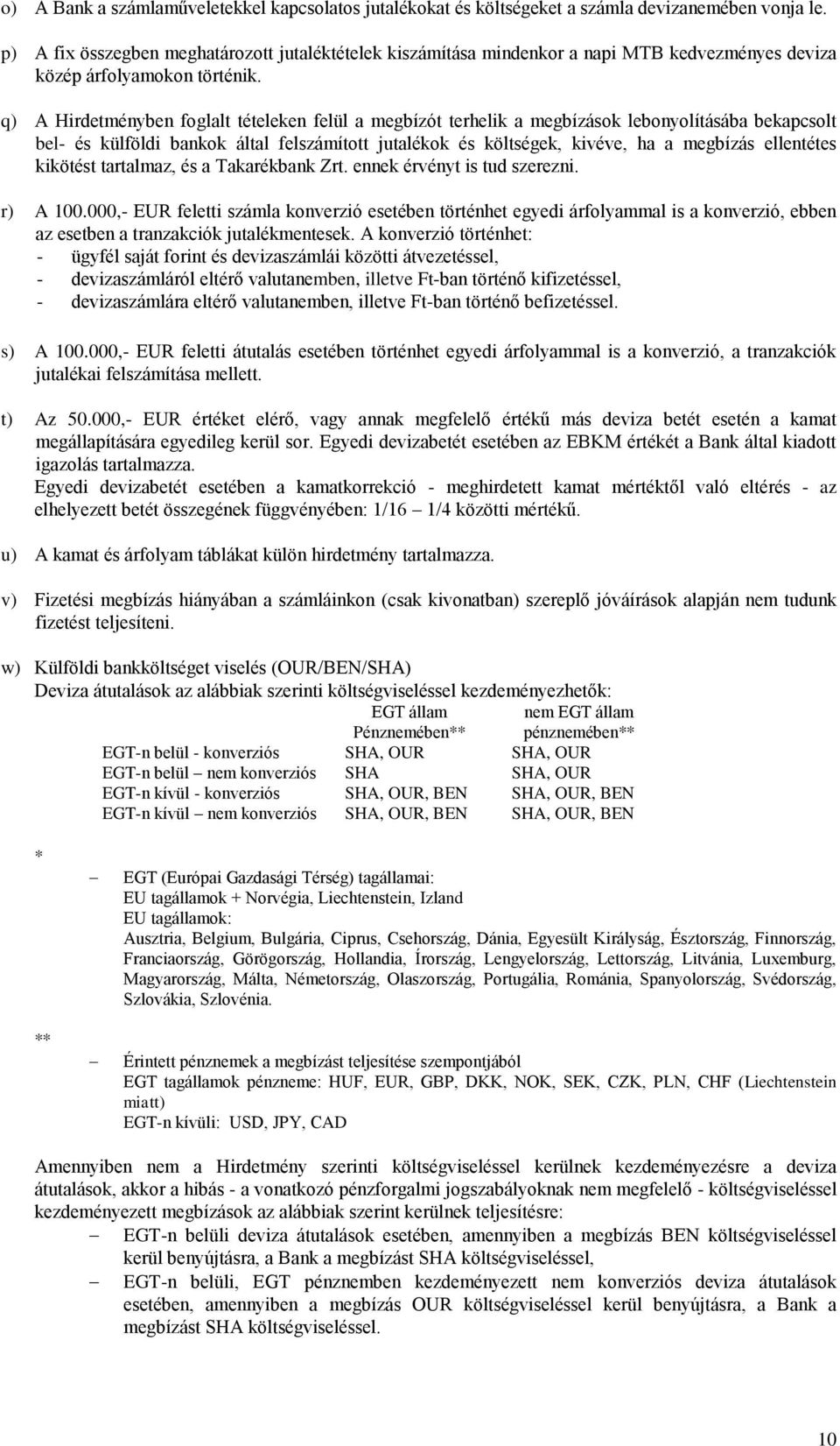 q) A Hirdetményben foglalt tételeken felül a megbízót terhelik a megbízások lebonyolításába bekapcsolt bel- és külföldi bankok által felszámított jutalékok és költségek, kivéve, ha a megbízás