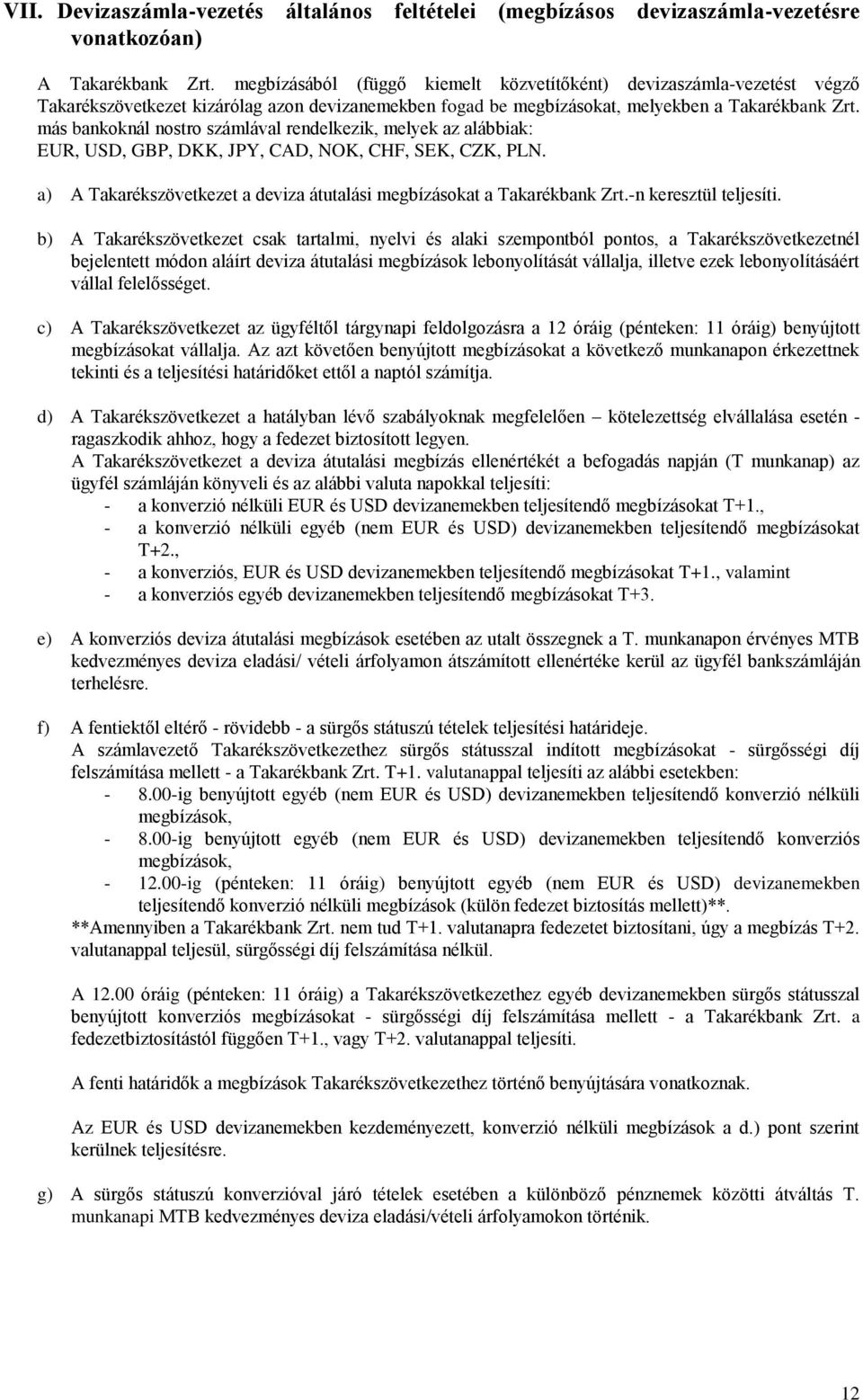 más bankoknál nostro számlával rendelkezik, melyek az alábbiak: EUR, USD, GBP, DKK, JPY, CAD, NOK, CHF, SEK, CZK, PLN. a) A Takarékszövetkezet a deviza átutalási megbízásokat a Takarékbank Zrt.