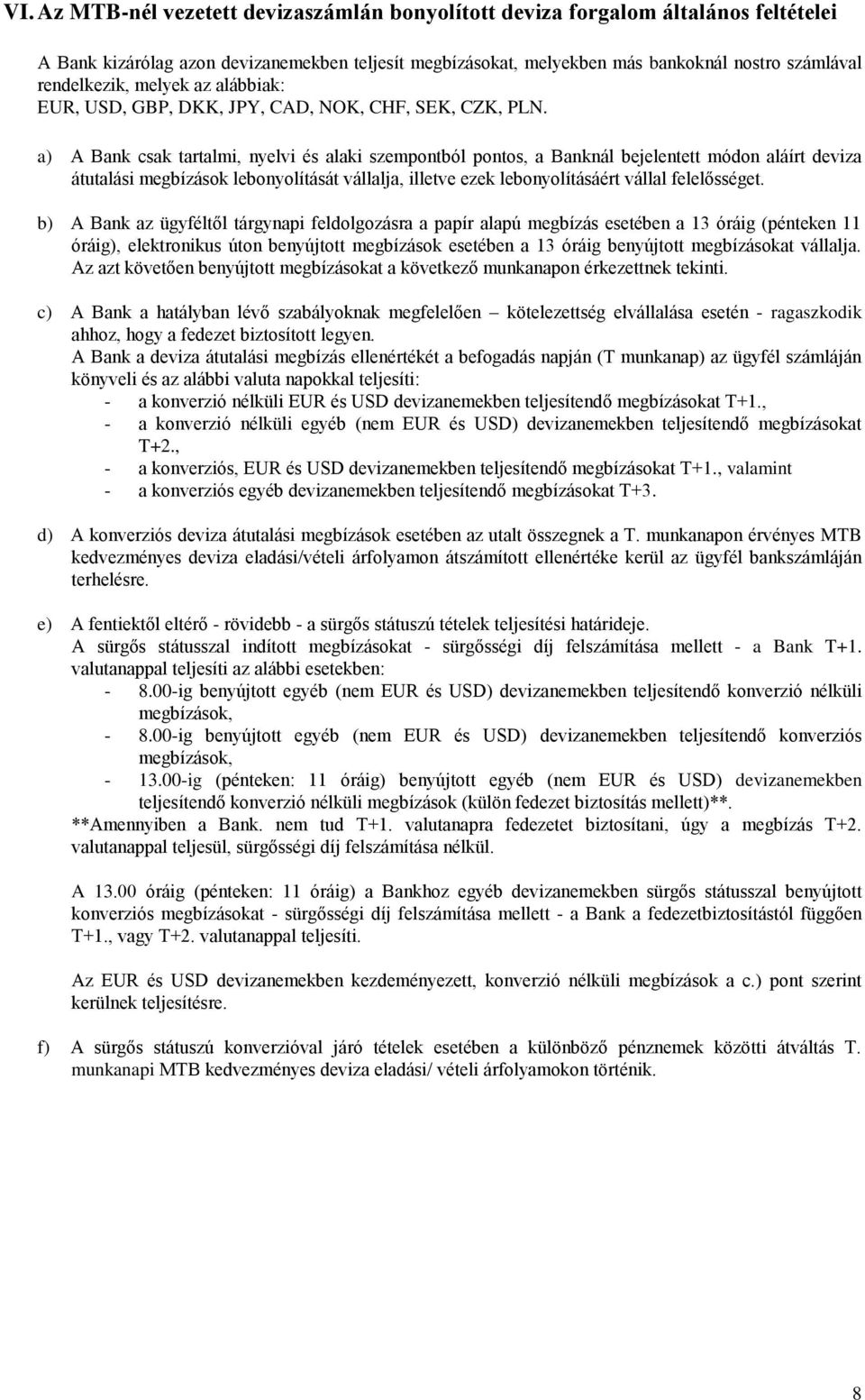 a) A Bank csak tartalmi, nyelvi és alaki szempontból pontos, a Banknál bejelentett módon aláírt deviza átutalási megbízások lebonyolítását vállalja, illetve ezek lebonyolításáért vállal felelősséget.