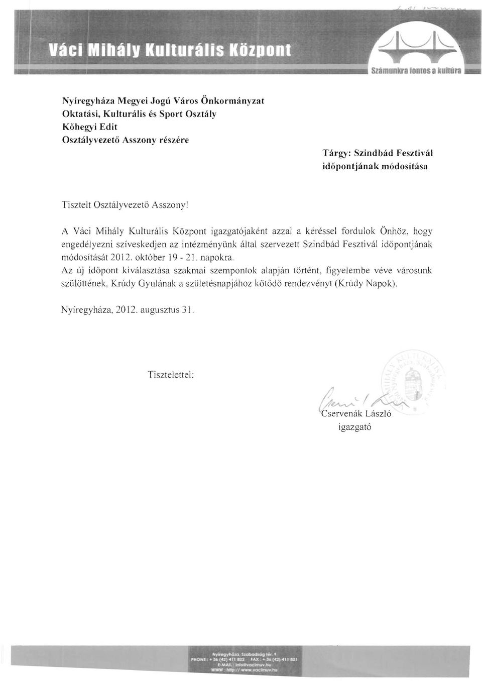 A Váci Mihály Kulturális Központ igazgatójaként azzal a kéréssel fordulok Önhöz, hogy engedélyezni szíveskedjen az intézményünk által szervezett Szindbád Fesztivál időpontjának módosítását 2012.