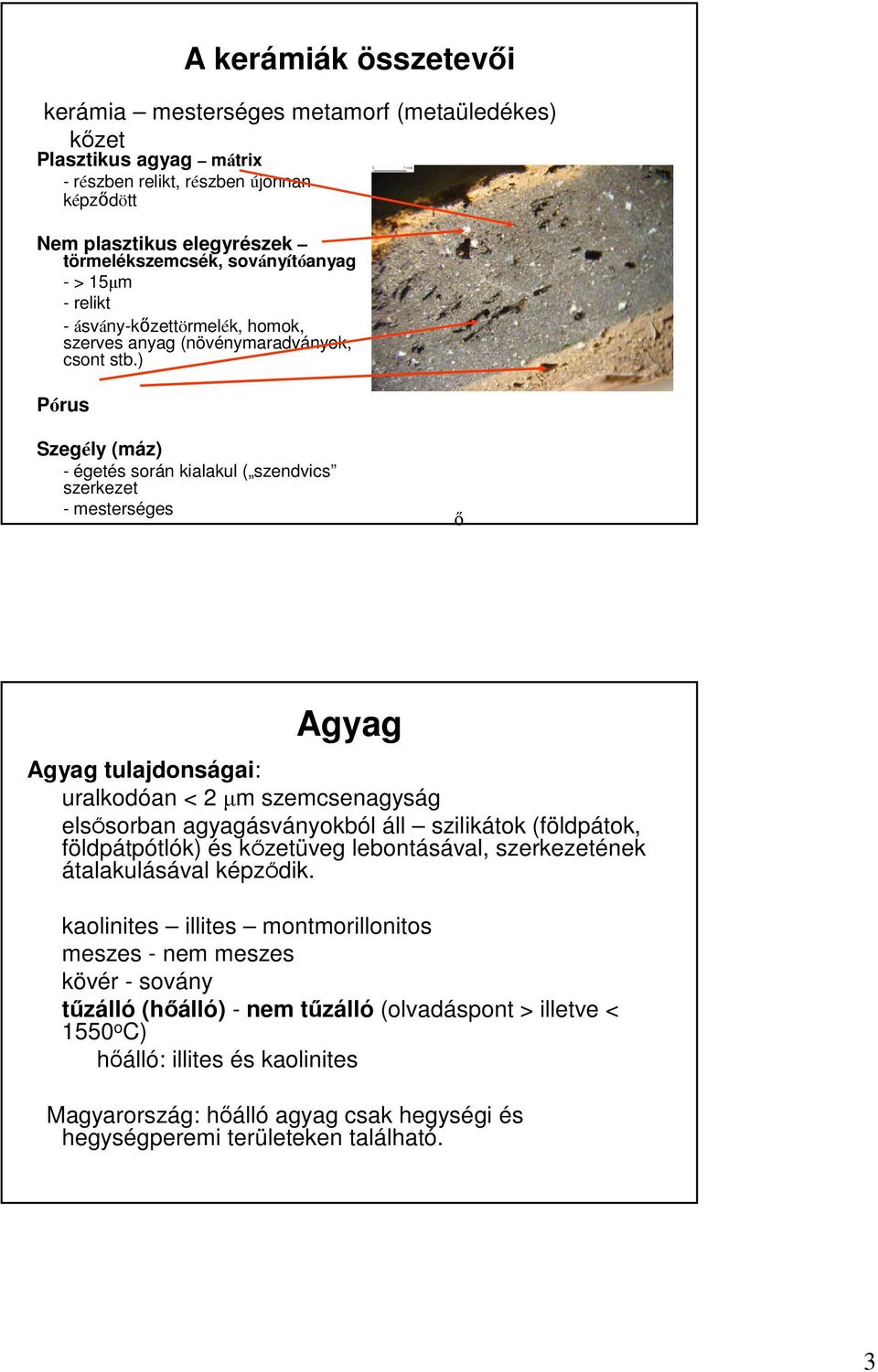 ) Pórus Szegély (máz) - égetés során kialakul ( szendvics szerkezet - mesterséges ı Agyag Agyag tulajdonságai: uralkodóan < 2 µm szemcsenagyság elsisorban agyagásványokból áll szilikátok (földpátok,