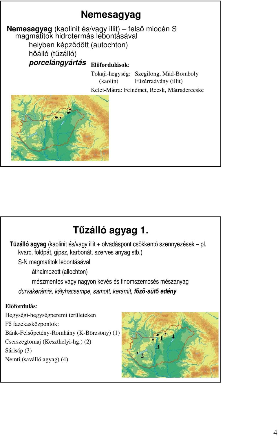 kvarc, földpát, gipsz, karbonát, szerves anyag stb.