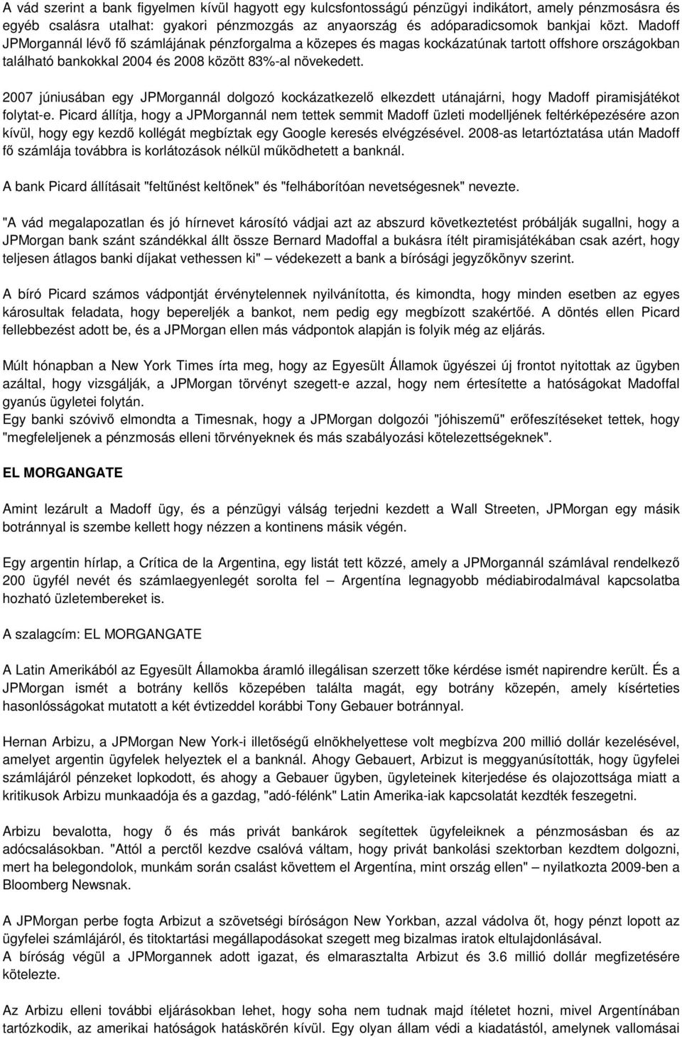 2007 júniusában egy JPMorgannál dolgozó kockázatkezelı elkezdett utánajárni, hogy Madoff piramisjátékot folytat-e.