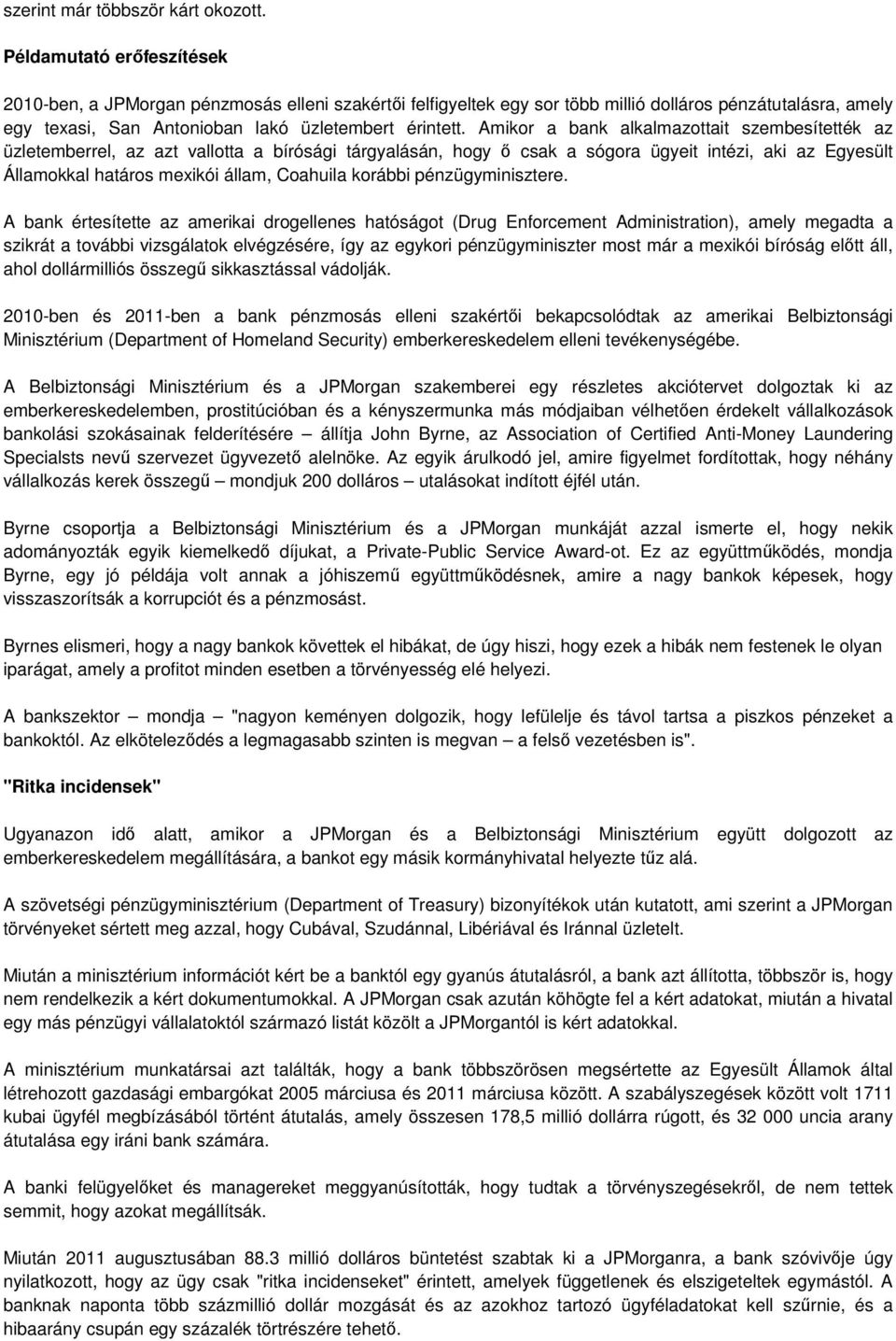 Amikor a bank alkalmazottait szembesítették az üzletemberrel, az azt vallotta a bírósági tárgyalásán, hogy ı csak a sógora ügyeit intézi, aki az Egyesült Államokkal határos mexikói állam, Coahuila