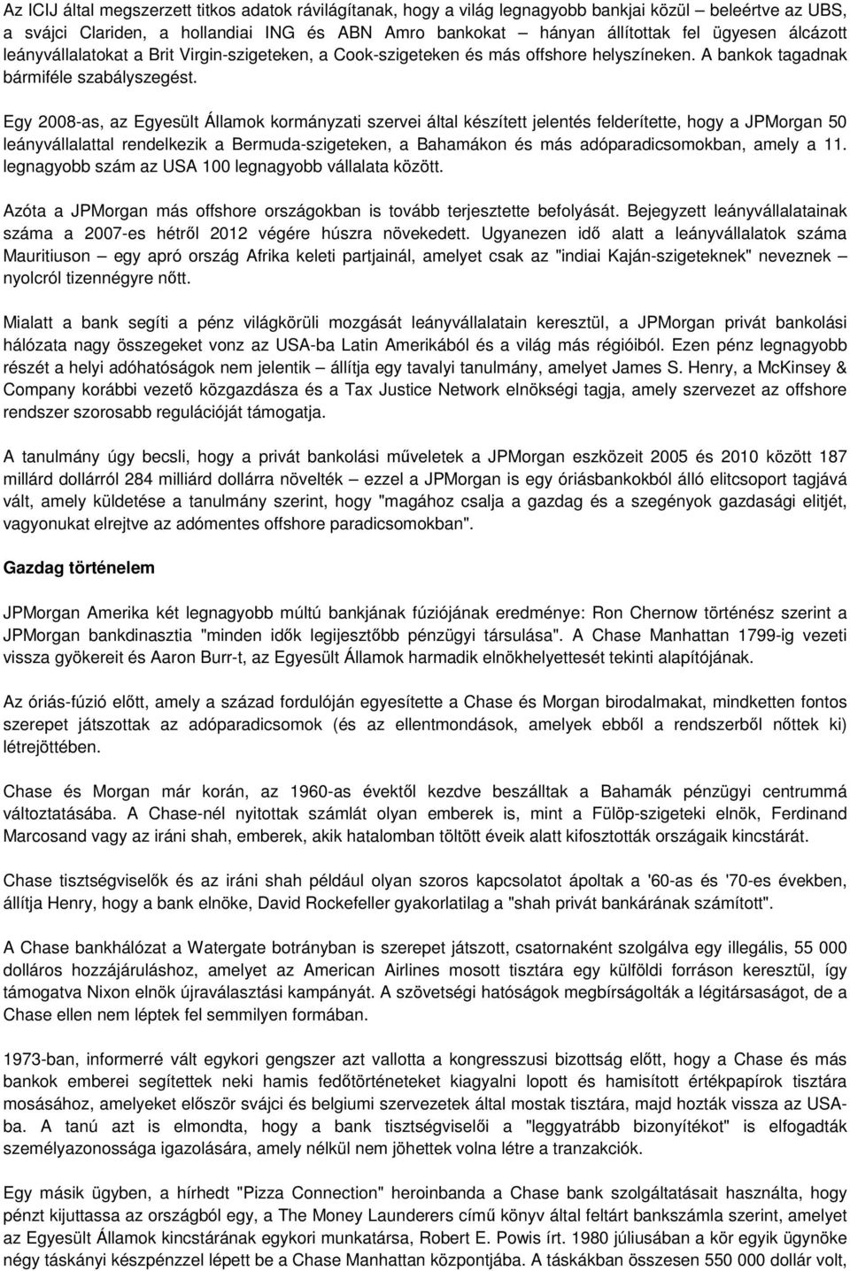 Egy 2008-as, az Egyesült Államok kormányzati szervei által készített jelentés felderítette, hogy a JPMorgan 50 leányvállalattal rendelkezik a Bermuda-szigeteken, a Bahamákon és más