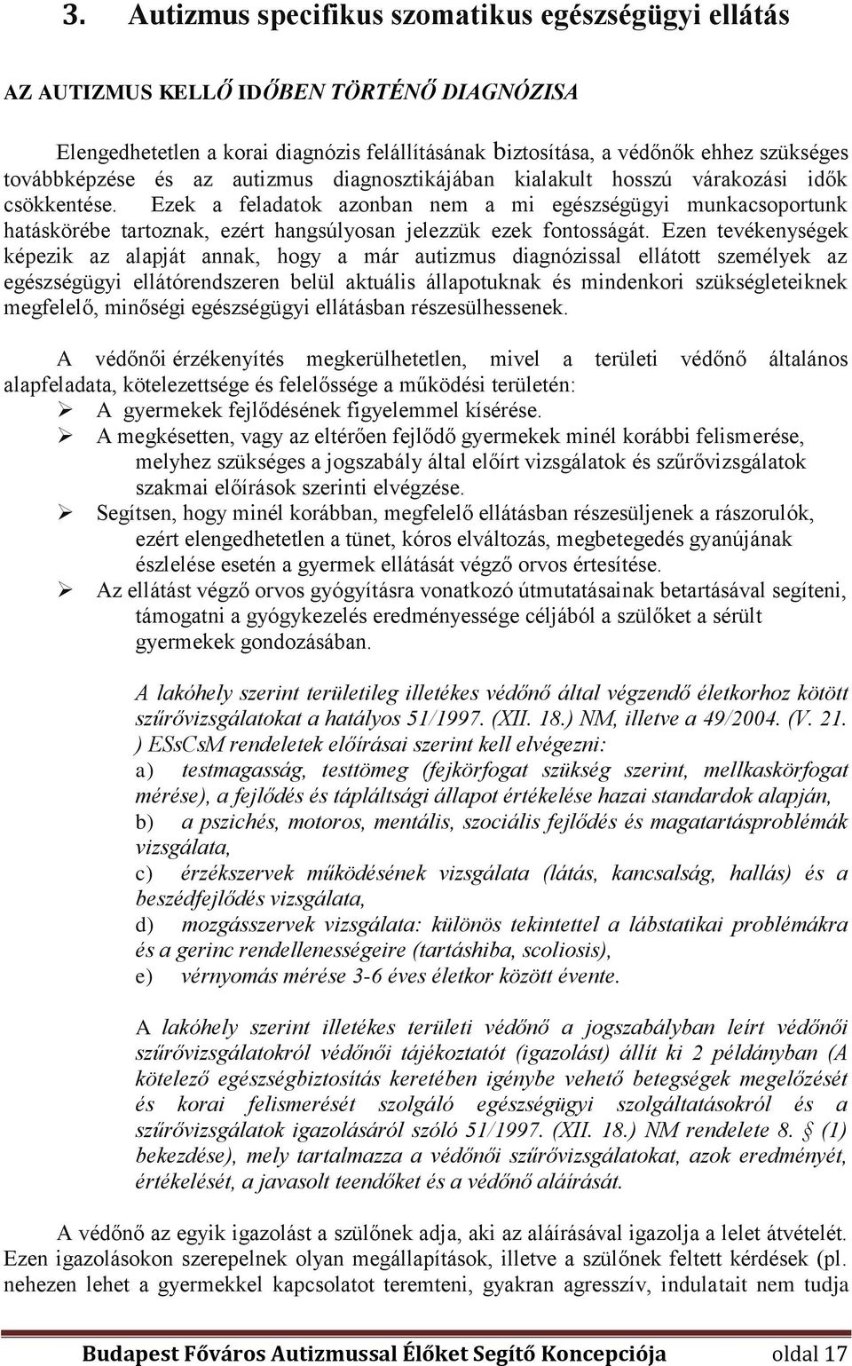 Ezek a feladatok azonban nem a mi egészségügyi munkacsoportunk hatáskörébe tartoznak, ezért hangsúlyosan jelezzük ezek fontosságát.