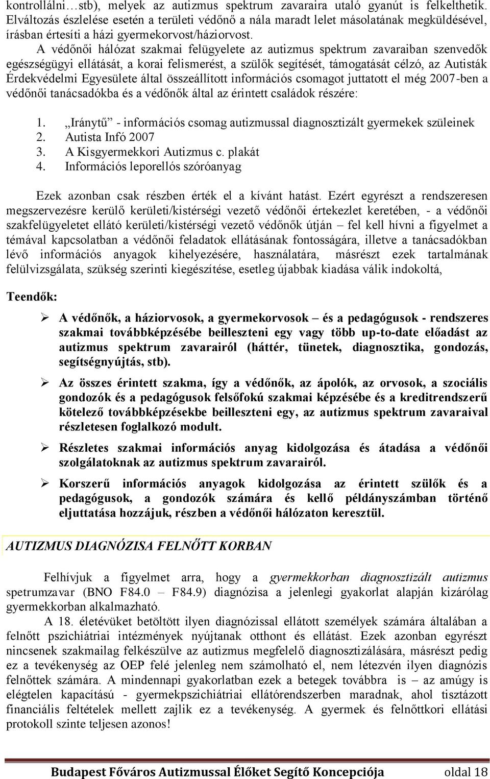 A védőnői hálózat szakmai felügyelete az autizmus spektrum zavaraiban szenvedők egészségügyi ellátását, a korai felismerést, a szülők segítését, támogatását célzó, az Autisták Érdekvédelmi Egyesülete