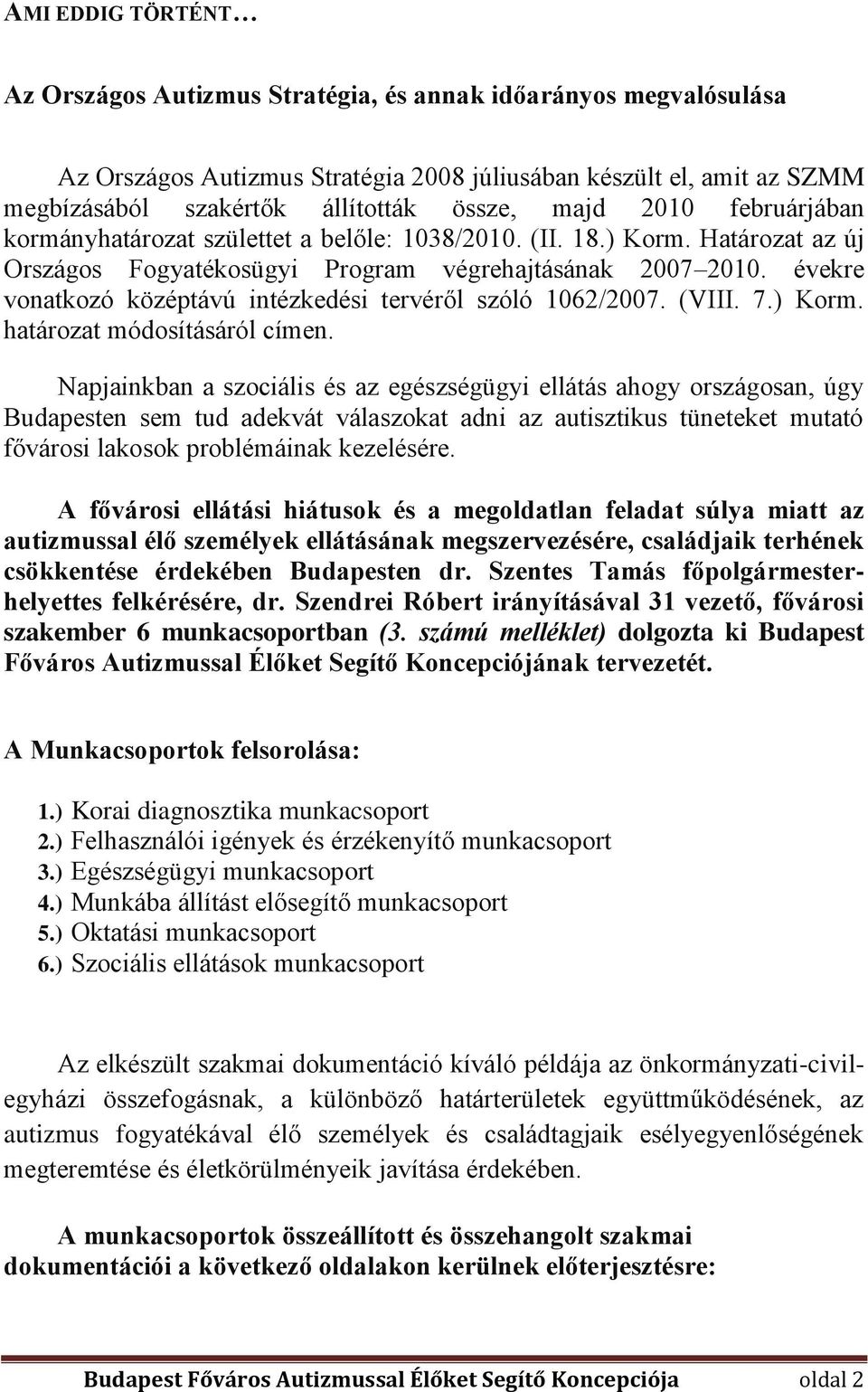 évekre vonatkozó középtávú intézkedési tervéről szóló 1062/2007. (VIII. 7.) Korm. határozat módosításáról címen.