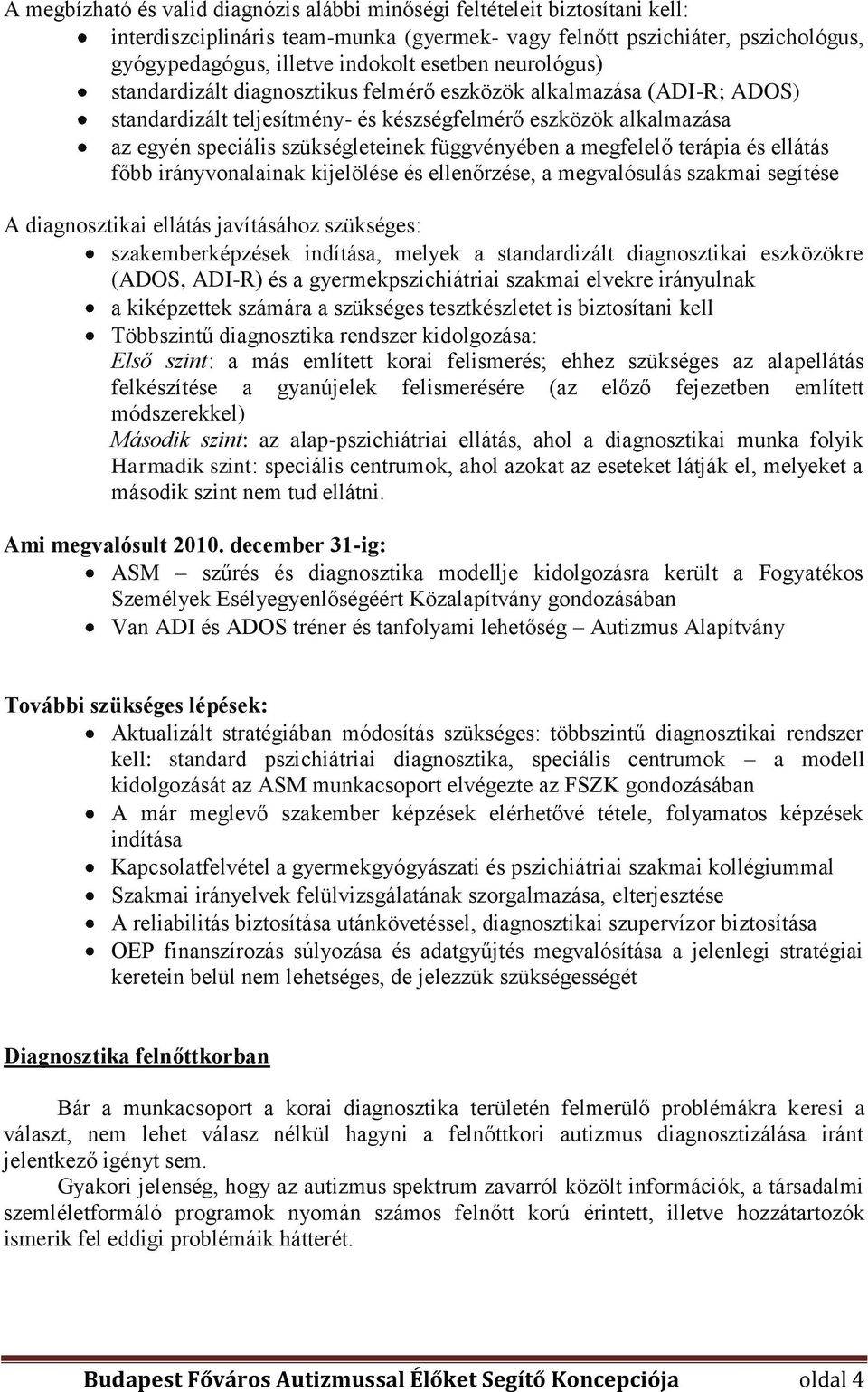 megfelelő terápia és ellátás főbb irányvonalainak kijelölése és ellenőrzése, a megvalósulás szakmai segítése A diagnosztikai ellátás javításához szükséges: szakemberképzések indítása, melyek a