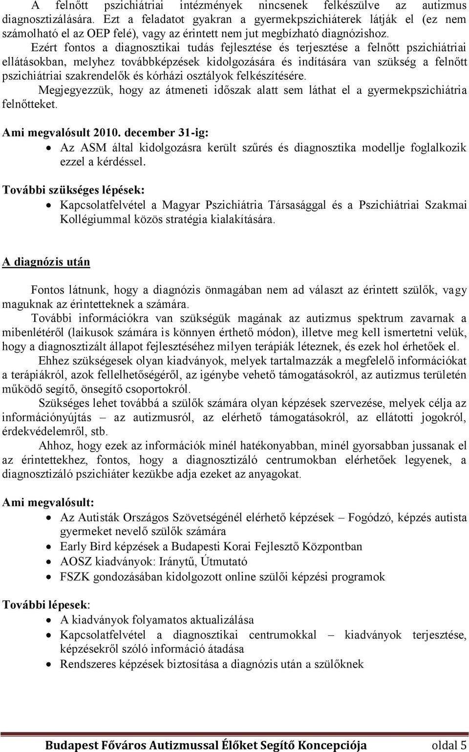 Ezért fontos a diagnosztikai tudás fejlesztése és terjesztése a felnőtt pszichiátriai ellátásokban, melyhez továbbképzések kidolgozására és indítására van szükség a felnőtt pszichiátriai szakrendelők