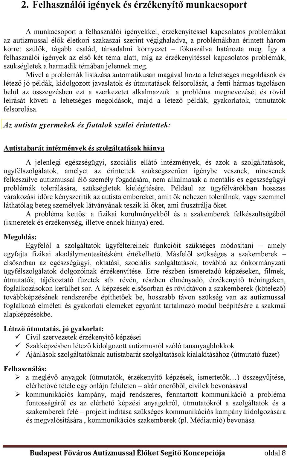 Így a felhasználói igények az első két téma alatt, míg az érzékenyítéssel kapcsolatos problémák, szükségletek a harmadik témában jelennek meg.