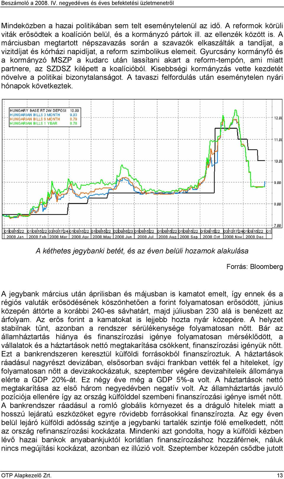 Gyurcsány kormányfő és a kormányzó MSZP a kudarc után lassítani akart a reform-tempón, ami miatt partnere, az SZDSZ kilépett a koalícióból.